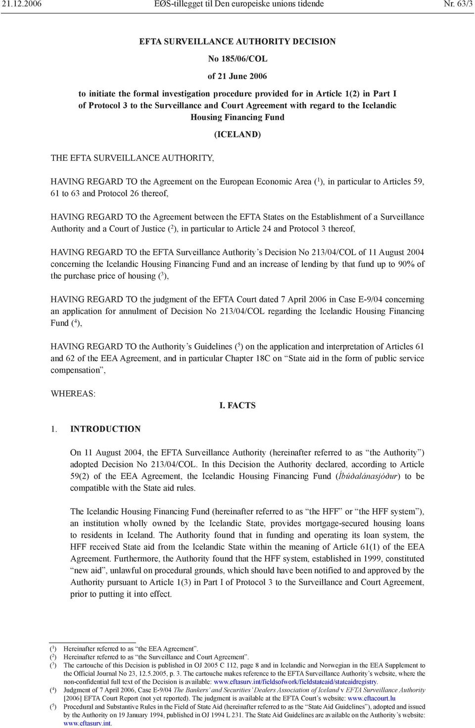 Court Agreement with regard to the Icelandic Housing Financing Fund THE EFTA SURVEILLANCE AUTHORITY, (ICELAND) HAVING REGARD TO the Agreement on the European Economic Area ( 1 ), in particular to