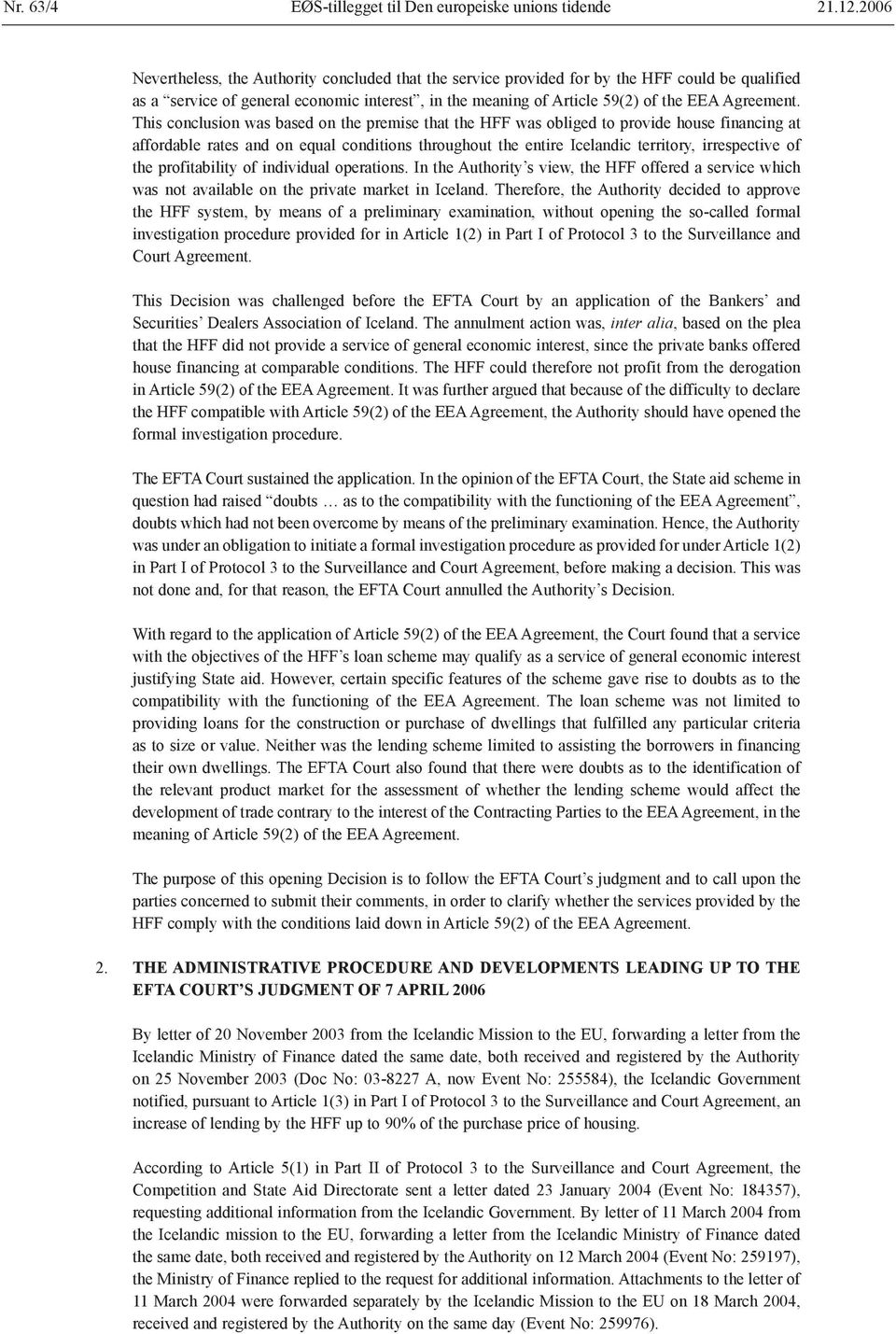 This conclusion was based on the premise that the HFF was obliged to provide house financing at affordable rates and on equal conditions throughout the entire Icelandic territory, irrespective of the