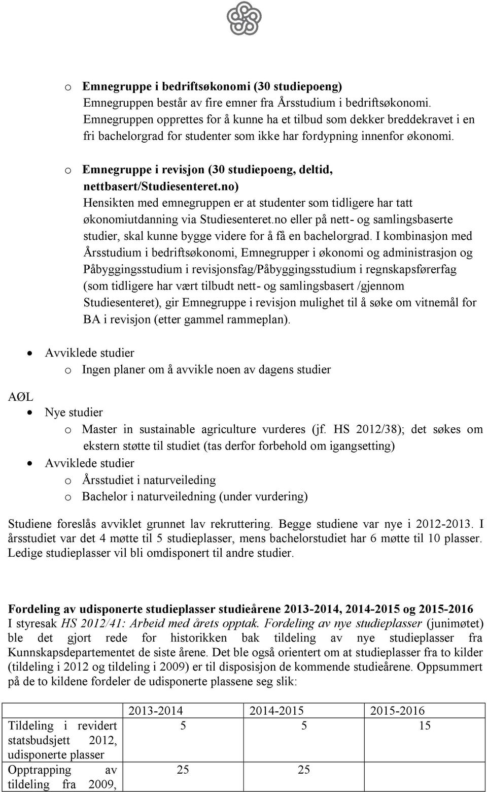 o Emnegruppe i revisjon (30 studiepoeng, deltid, nettbasert/studiesenteret.no) Hensikten med emnegruppen er at studenter som tidligere har tatt økonomiutdanning via Studiesenteret.