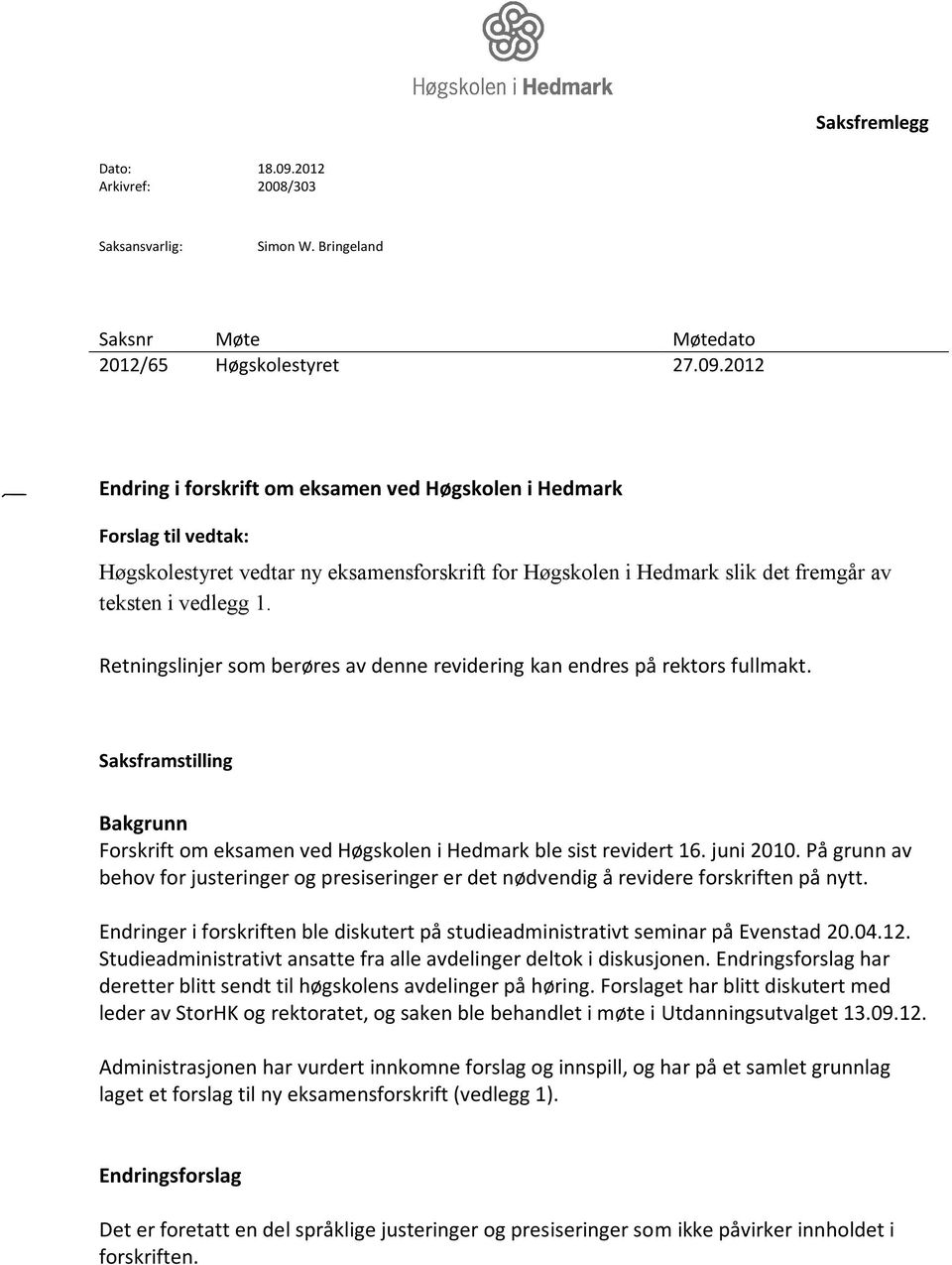 2012 Endring i forskrift om eksamen ved Høgskolen i Hedmark Forslag til vedtak: Høgskolestyret vedtar ny eksamensforskrift for Høgskolen i Hedmark slik det fremgår av teksten i vedlegg 1.