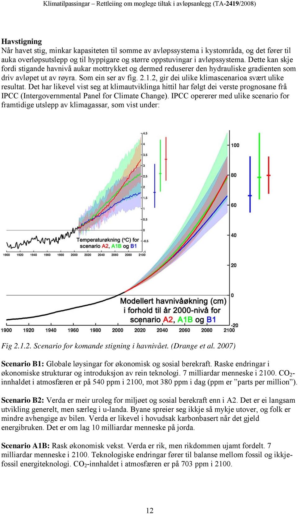 2, gir dei ulike klimascenarioa svært ulike resultat. Det har likevel vist seg at klimautviklinga hittil har følgt dei verste prognosane frå IPCC (Intergovernmental Panel for Climate Change).