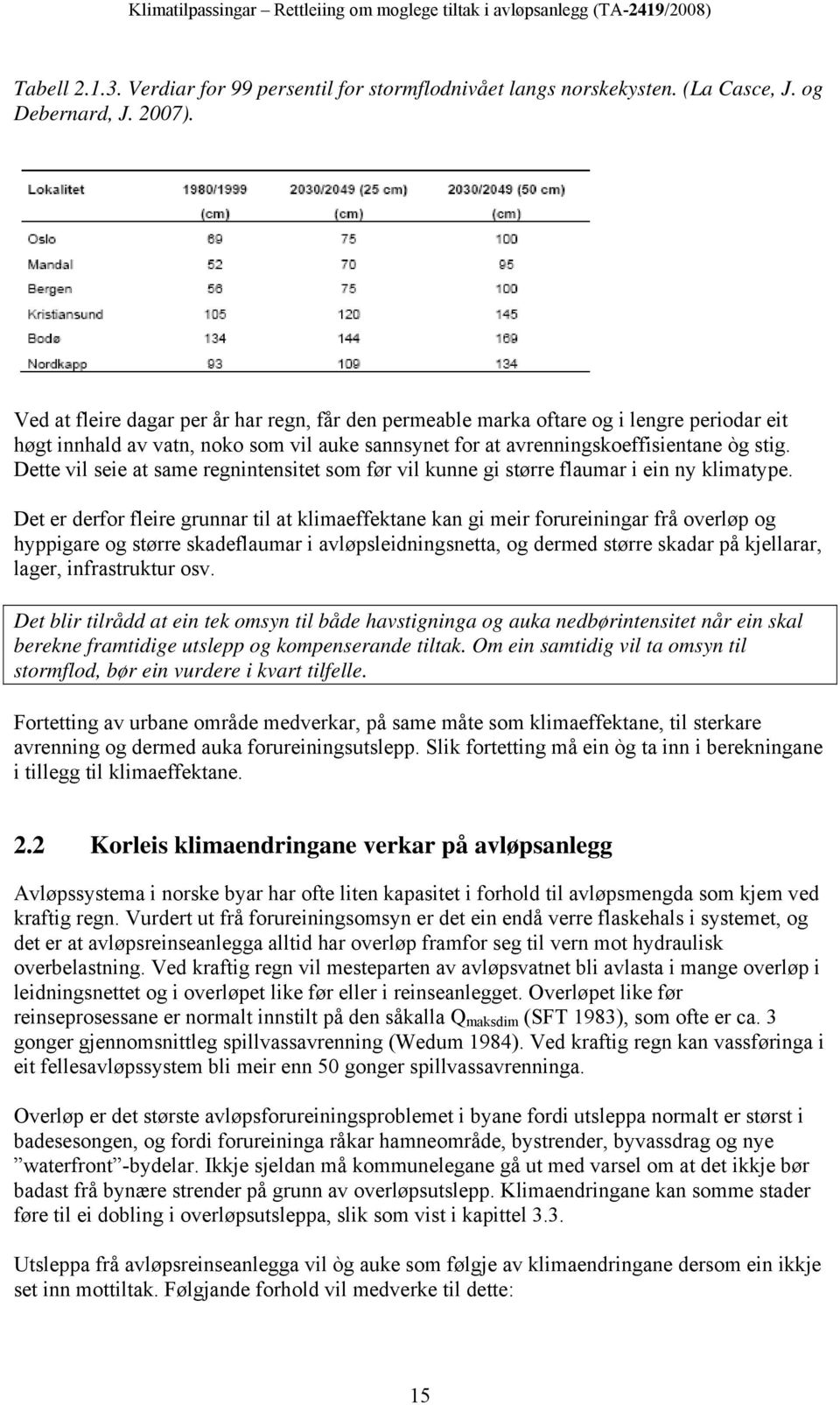 Dette vil seie at same regnintensitet som før vil kunne gi større flaumar i ein ny klimatype.