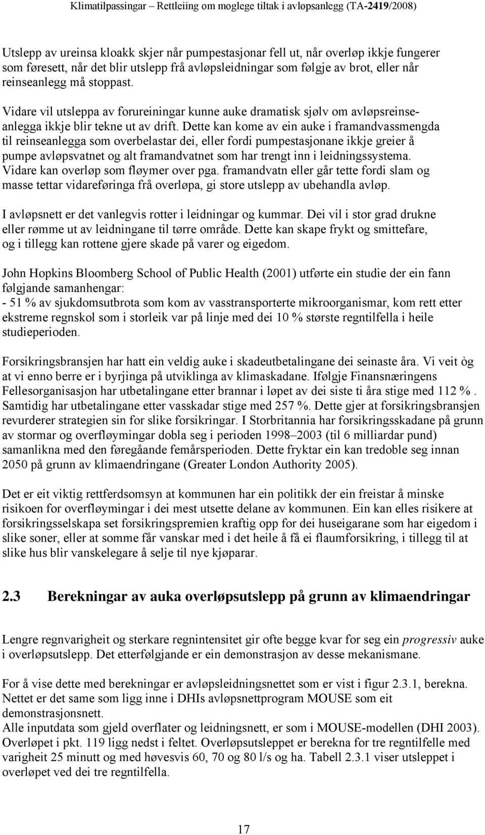 Dette kan kome av ein auke i framandvassmengda til reinseanlegga som overbelastar dei, eller fordi pumpestasjonane ikkje greier å pumpe avløpsvatnet og alt framandvatnet som har trengt inn i