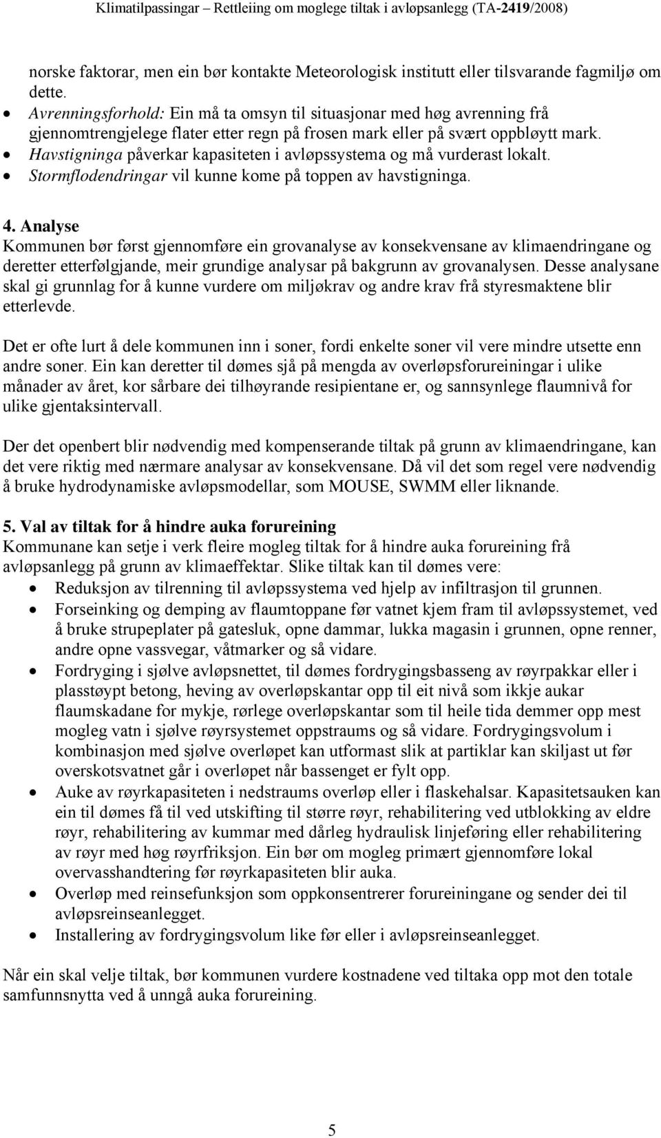 Havstigninga påverkar kapasiteten i avløpssystema og må vurderast lokalt. Stormflodendringar vil kunne kome på toppen av havstigninga. 4.