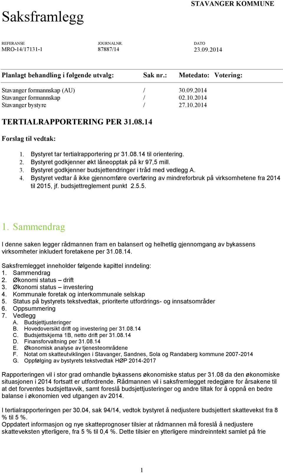 3. Bystyret godkjenner budsjettendringer i tråd med vedlegg A. 4. Bystyret vedtar å ikke gjennomføre overføring av mindreforbruk på virksomhetene fra 2014 til 2015, jf. budsjettreglement punkt 2.5.5. 1.