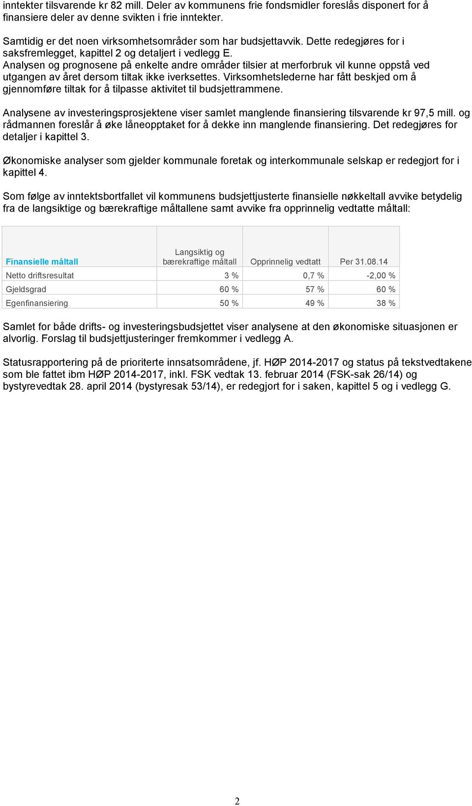 Analysen og prognosene på enkelte andre områder tilsier at merforbruk vil kunne oppstå ved utgangen av året dersom tiltak ikke iverksettes.