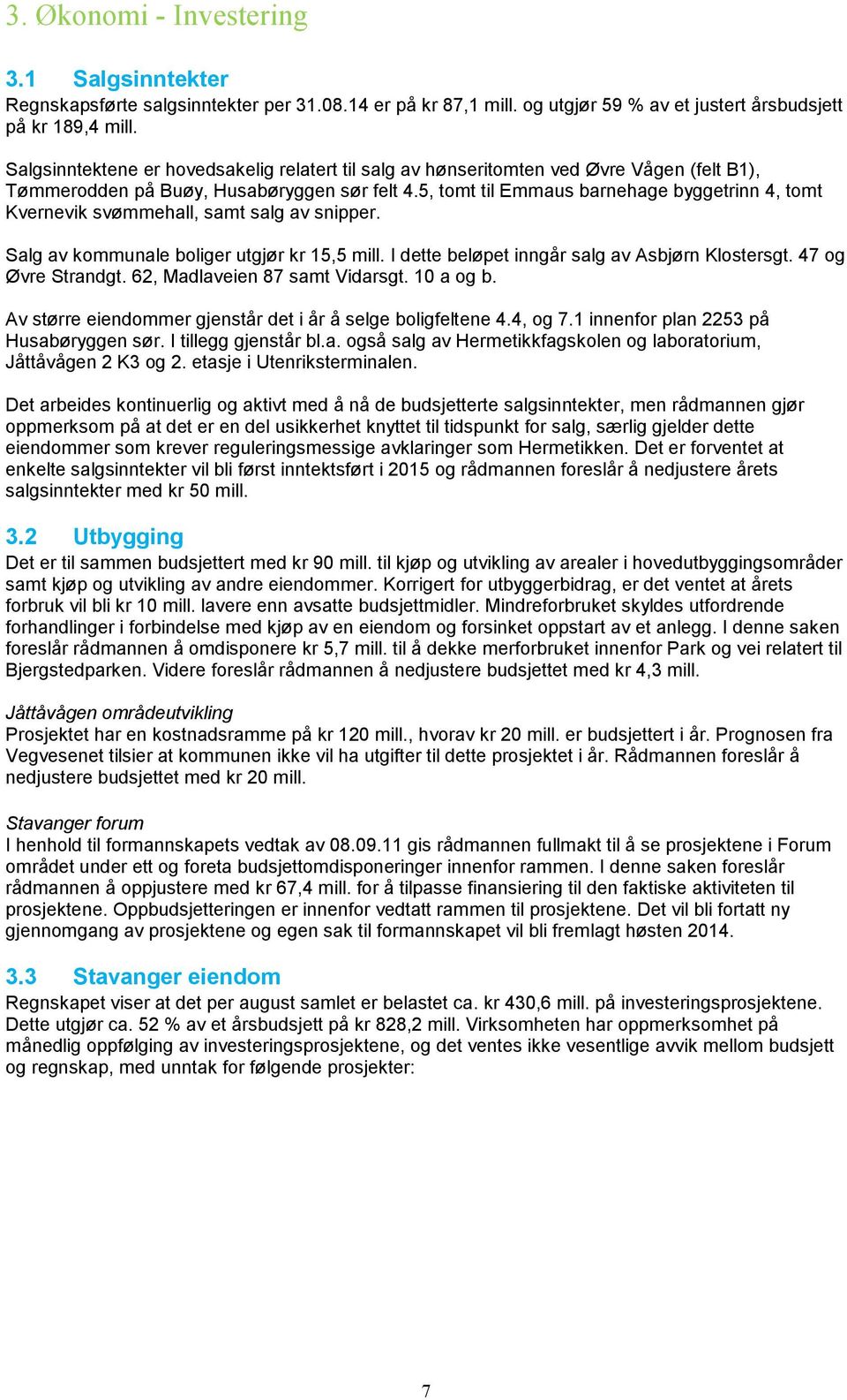 5, tomt til Emmaus barnehage byggetrinn 4, tomt Kvernevik svømmehall, samt salg av snipper. Salg av kommunale boliger utgjør kr 15,5 mill. I dette beløpet inngår salg av Asbjørn Klostersgt.