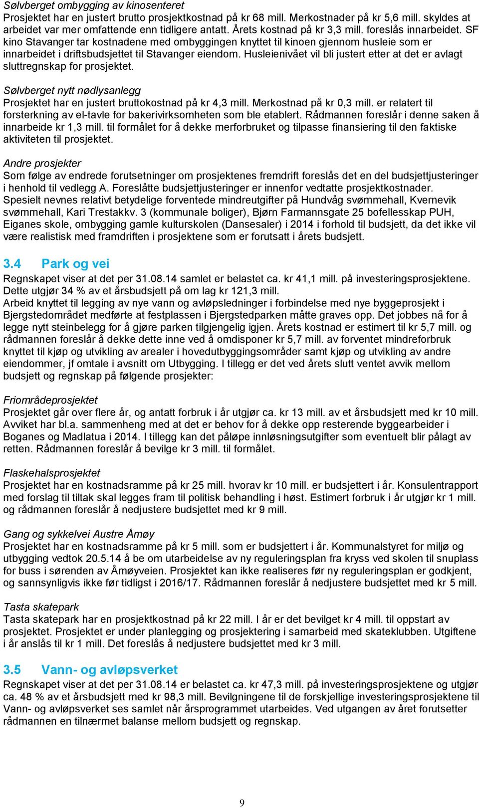 Husleienivået vil bli justert etter at det er avlagt sluttregnskap for prosjektet. Sølvberget nytt nødlysanlegg Prosjektet har en justert bruttokostnad på kr 4,3 mill. Merkostnad på kr 0,3 mill.