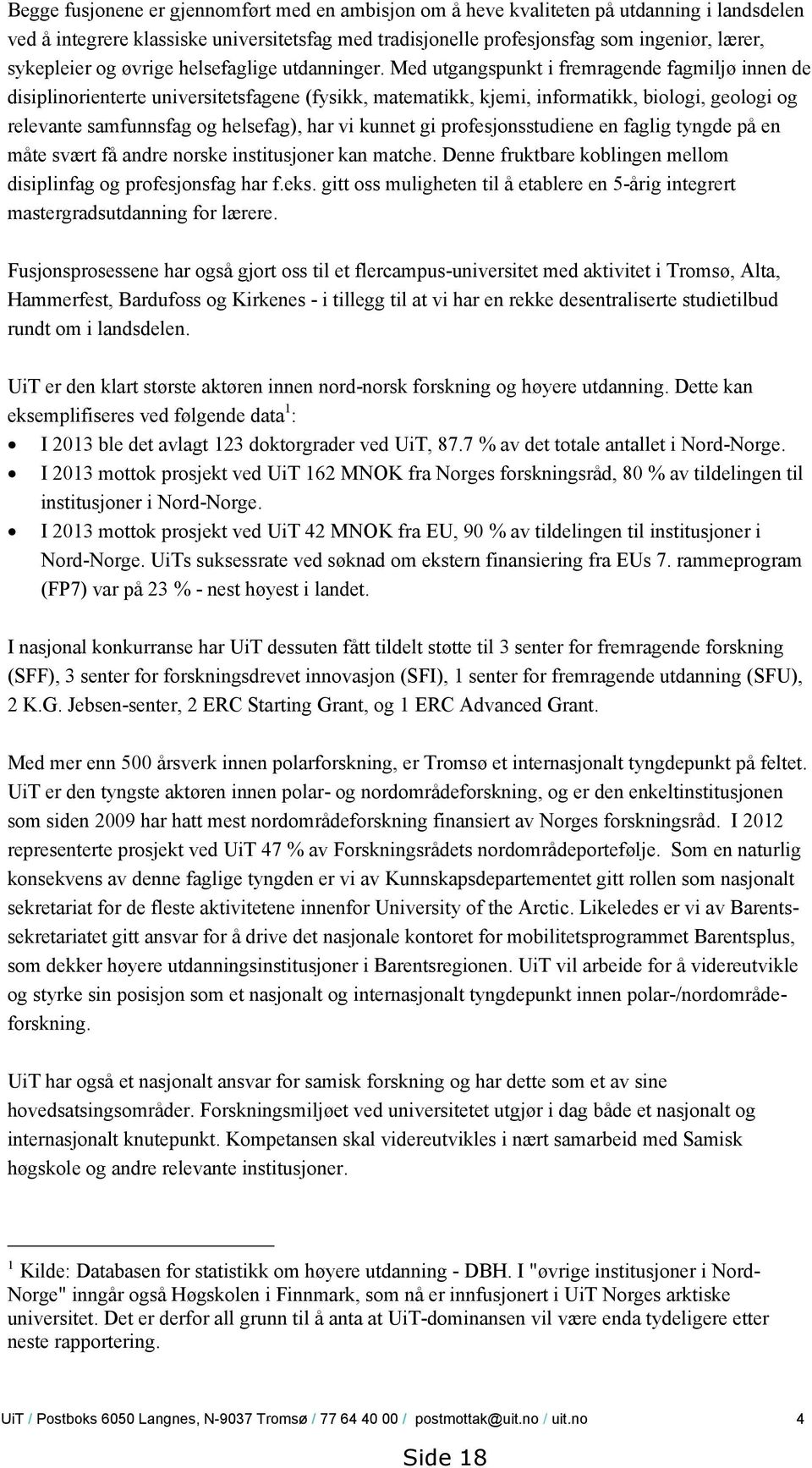 Med utgangspunkt i fremragende fagmiljø innen de disiplinorienterte universitetsfagene (fysikk, matematikk, kjemi, informatikk, biologi, geologi og relevante samfunnsfag og helsefag), har vi kunnet