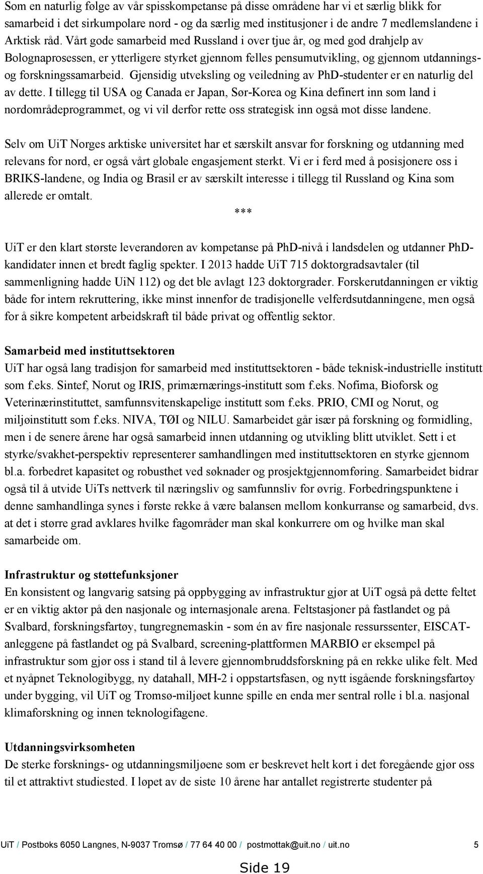 Gjensidig utveksling og veiledning av PhD-studenter er en naturlig del av dette.