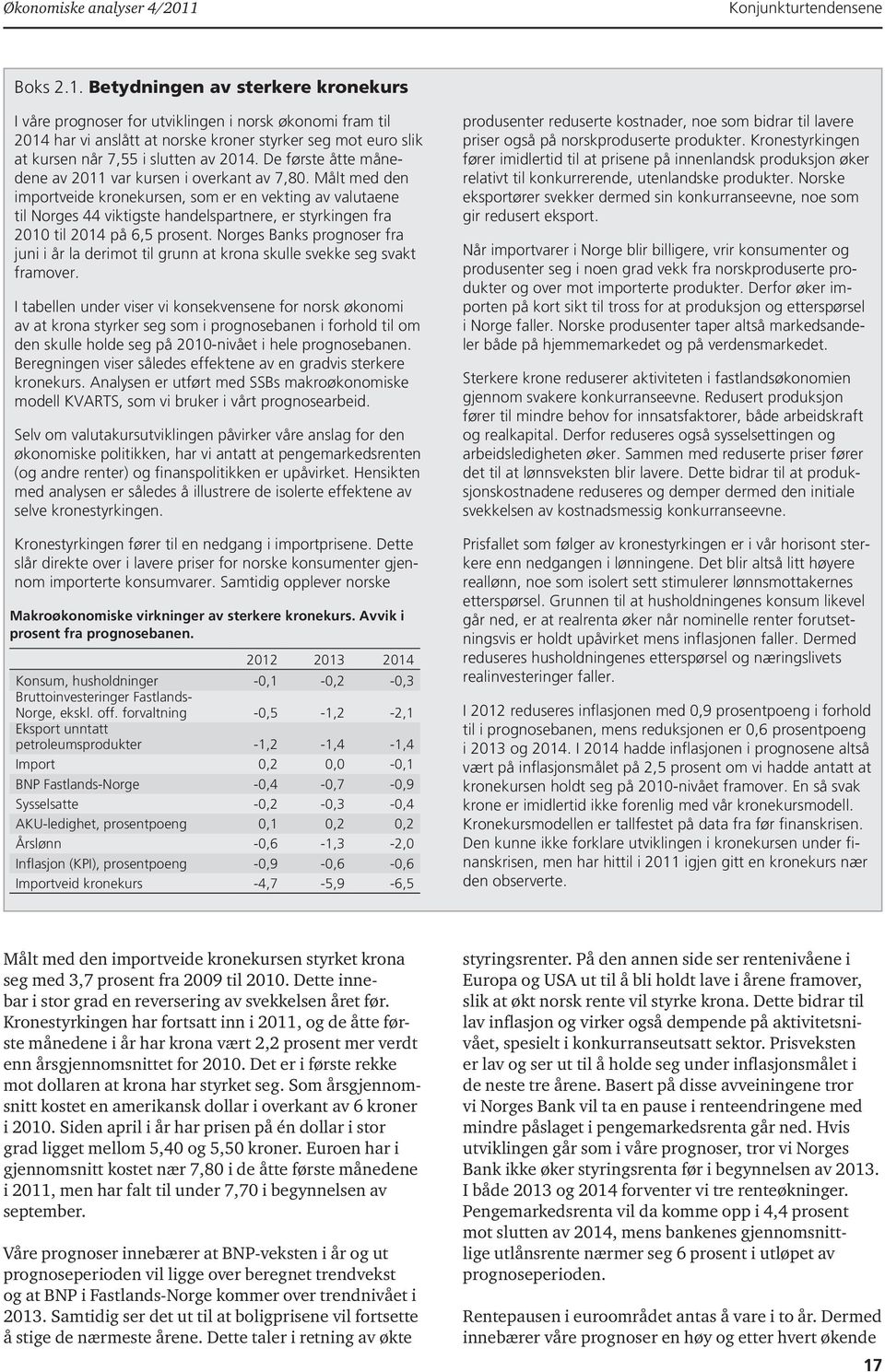 Betydningen av sterkere kronekurs I våre prognoser for utviklingen i norsk økonomi fram til 2014 har vi anslått at norske kroner styrker seg mot euro slik at kursen når 7,55 i slutten av 2014.