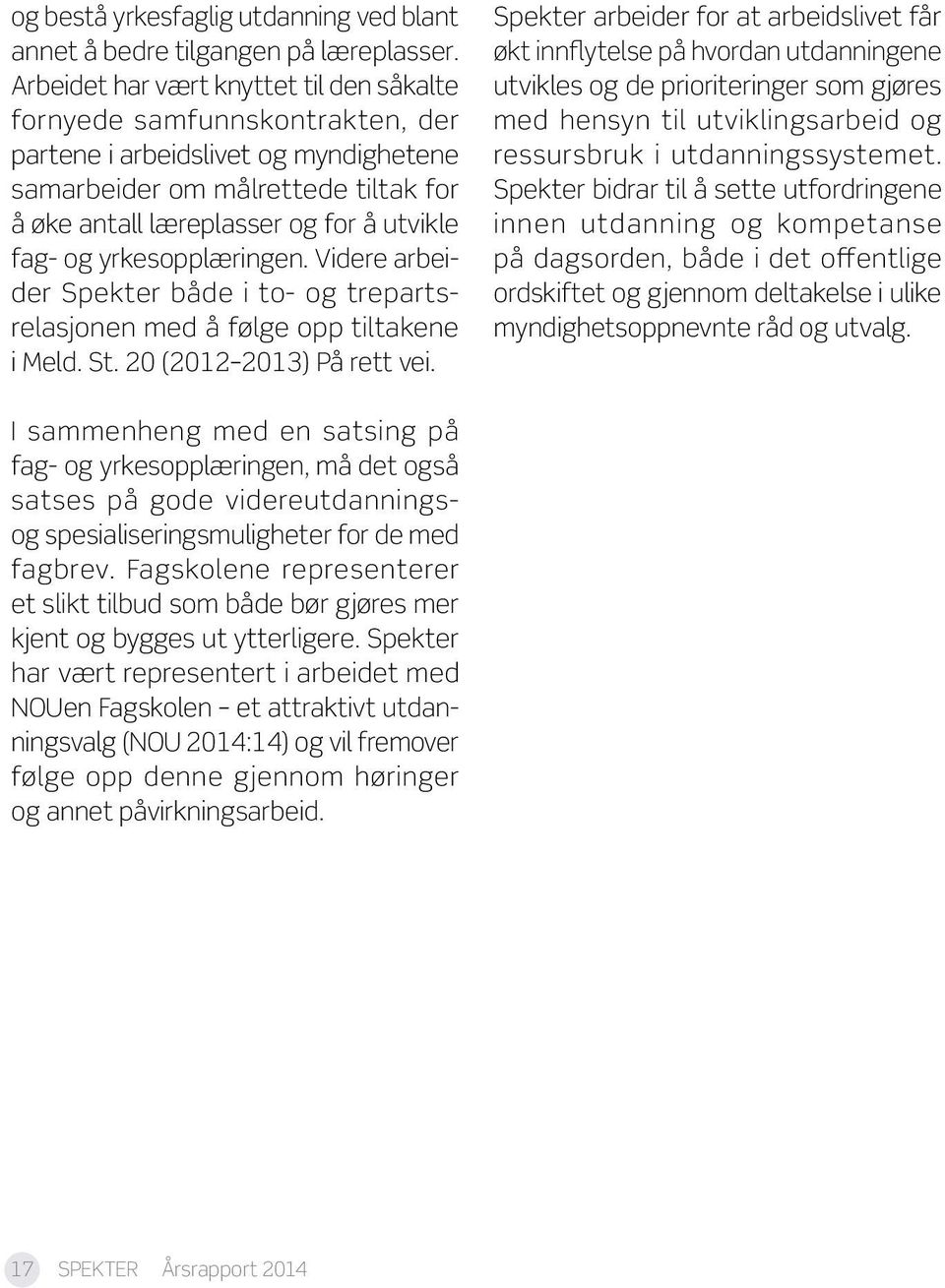 og yrkesopplæringen. Videre arbeider Spekter både i to- og trepartsrelasjonen med å følge opp tiltakene i Meld. St. 20 (2012 2013) På rett vei.