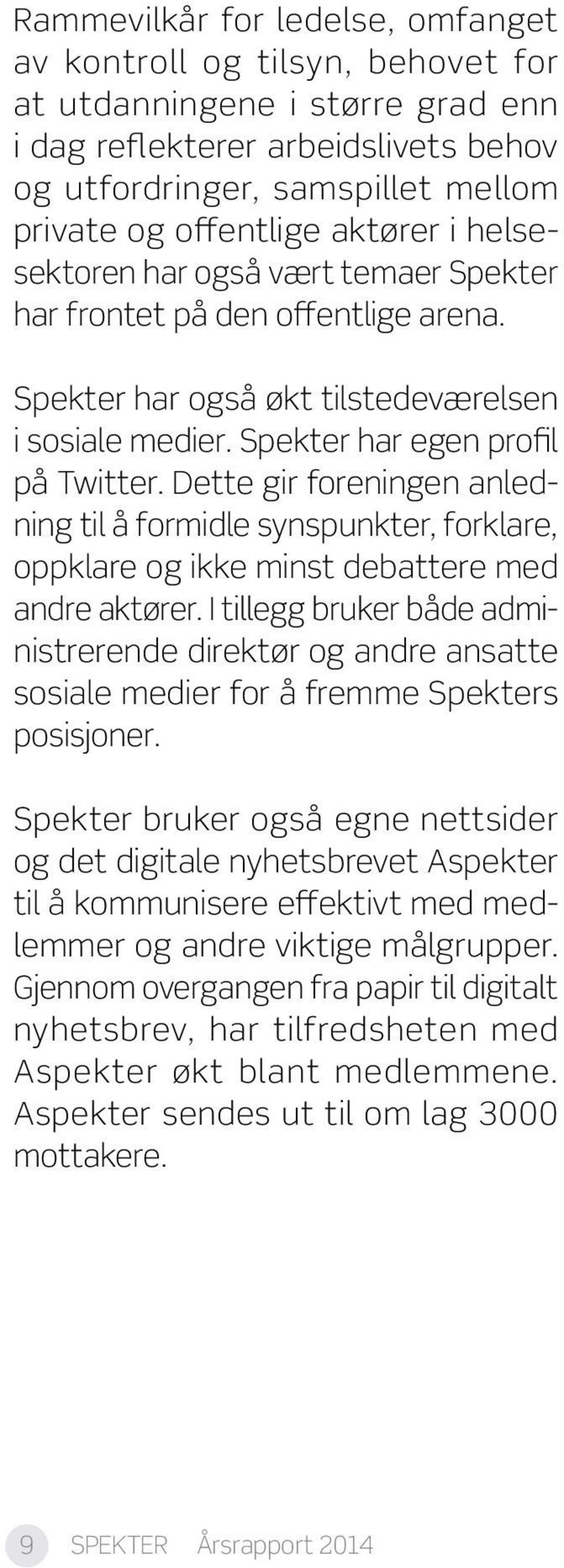 Dette gir foreningen anledning til å formidle synspunkter, forklare, oppklare og ikke minst debattere med andre aktører.