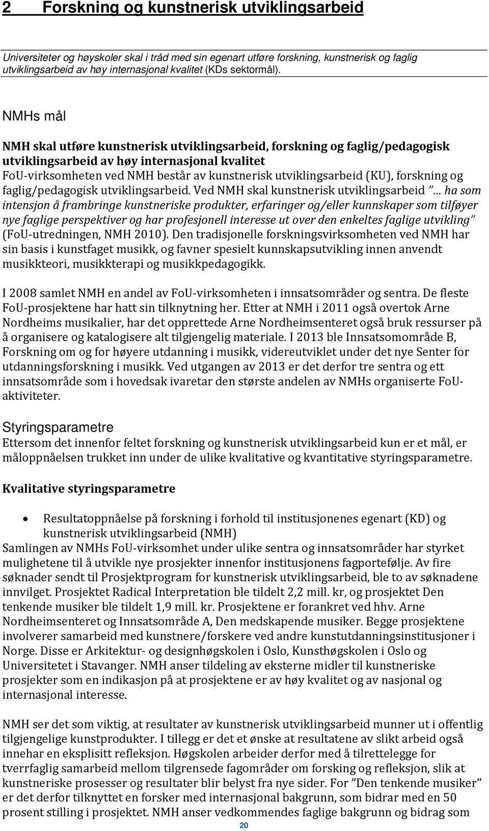 NMHs mål NMH skal utføre kunstnerisk utviklingsarbeid, forskning og faglig/pedagogisk utviklingsarbeid av høy internasjonal kvalitet FoU-virksomheten ved NMH består av kunstnerisk utviklingsarbeid