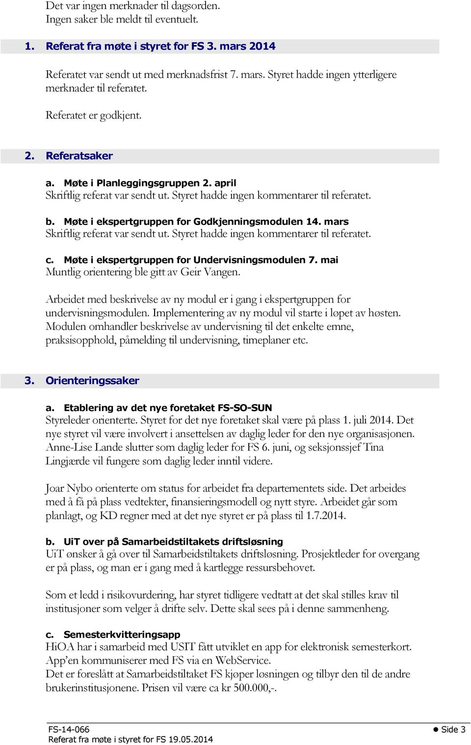 Møte i ekspertgruppen for Godkjenningsmodulen 14. mars Skriftlig referat var sendt ut. Styret hadde ingen kommentarer til referatet. c. Møte i ekspertgruppen for Undervisningsmodulen 7.