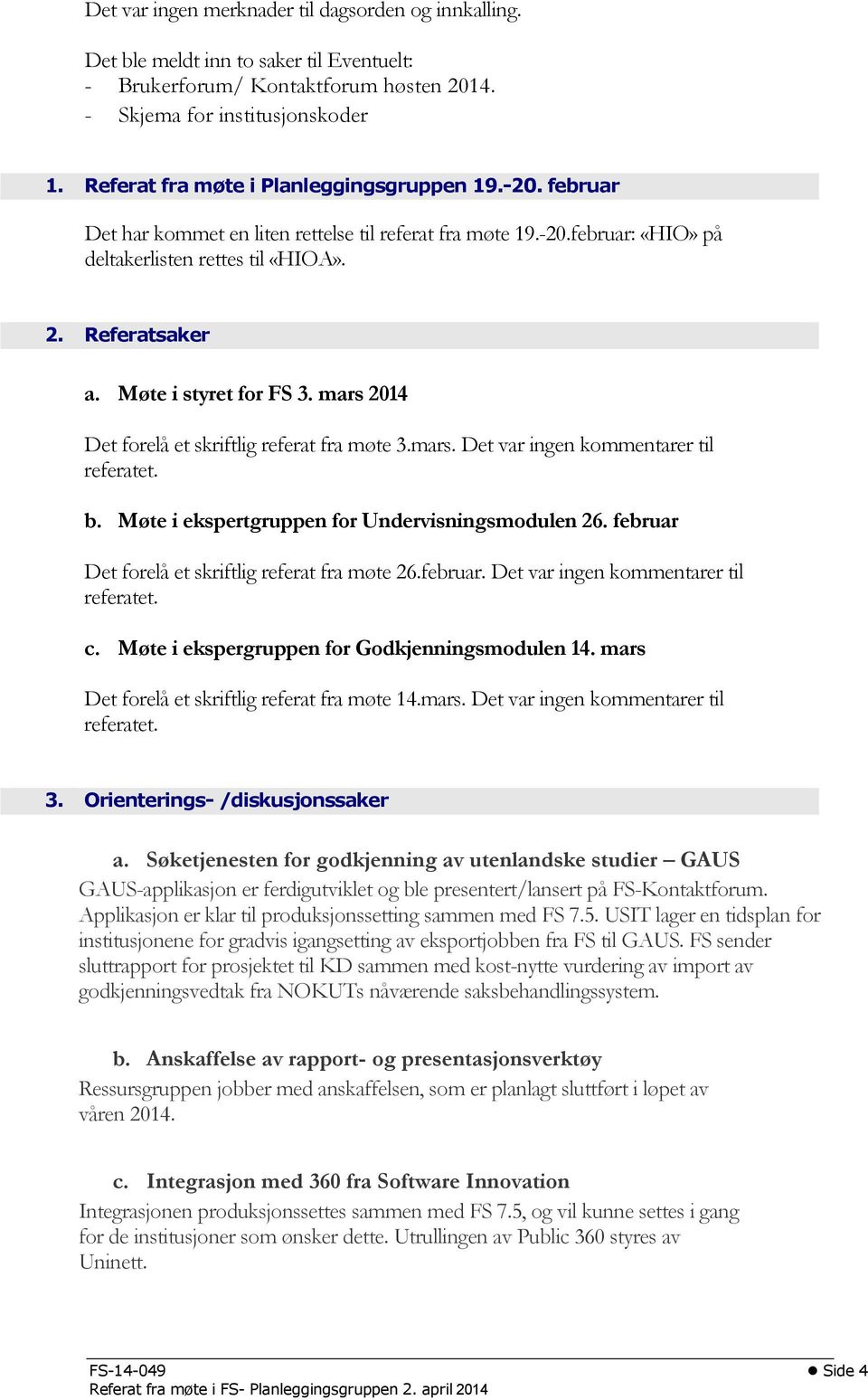 Møte i styret for FS 3. mars 2014 Det forelå et skriftlig referat fra møte 3.mars. Det var ingen kommentarer til referatet. b. Møte i ekspertgruppen for Undervisningsmodulen 26.