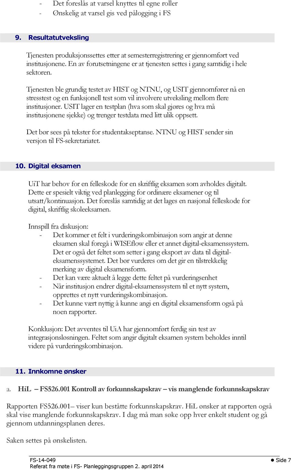 Tjenesten ble grundig testet av HIST og NTNU, og USIT gjennomfører nå en stresstest og en funksjonell test som vil involvere utveksling mellom flere institusjoner.