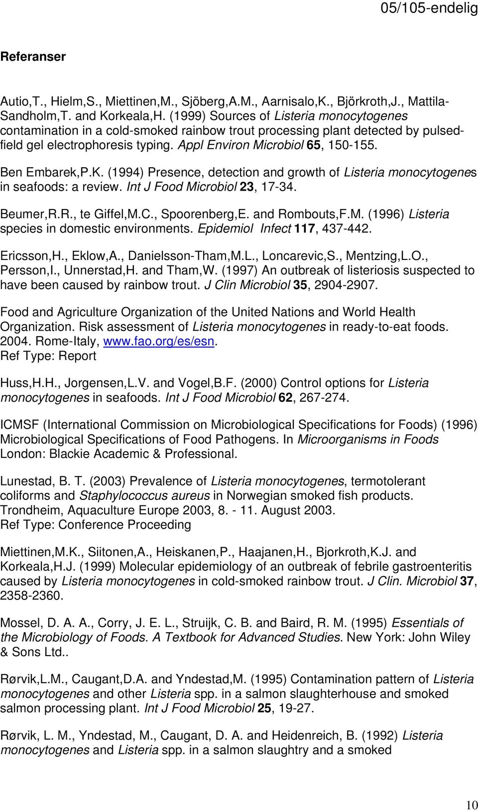 Ben Embarek,P.K. (1994) Presence, detection and growth of Listeria monocytogenes in seafoods: a review. Int J Food Microbiol 23, 17-34. Beumer,R.R., te Giffel,M.C., Spoorenberg,E. and Rombouts,F.M. (1996) Listeria species in domestic environments.