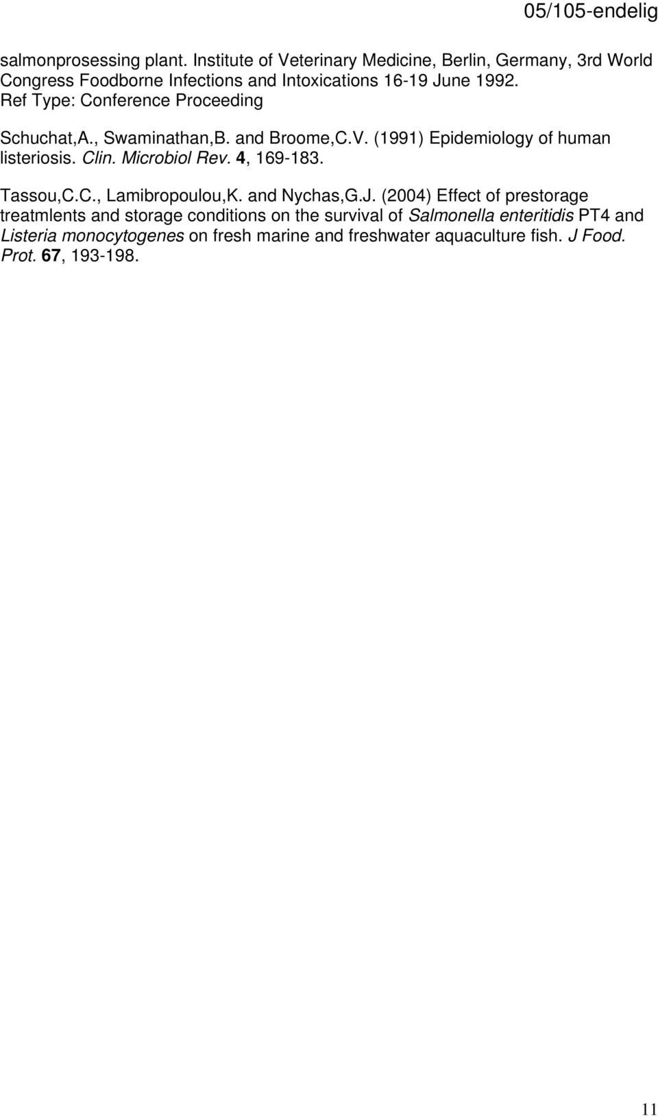 Ref Type: Conference Proceeding Schuchat,A., Swaminathan,B. and Broome,C.V. (1991) Epidemiology of human listeriosis. Clin. Microbiol Rev.