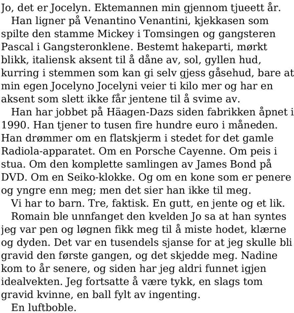 som slett ikke får jentene til å svime av. Han har jobbet på Häagen-Dazs siden fabrikken åpnet i 1990. Han tjener to tusen fire hundre euro i måneden.