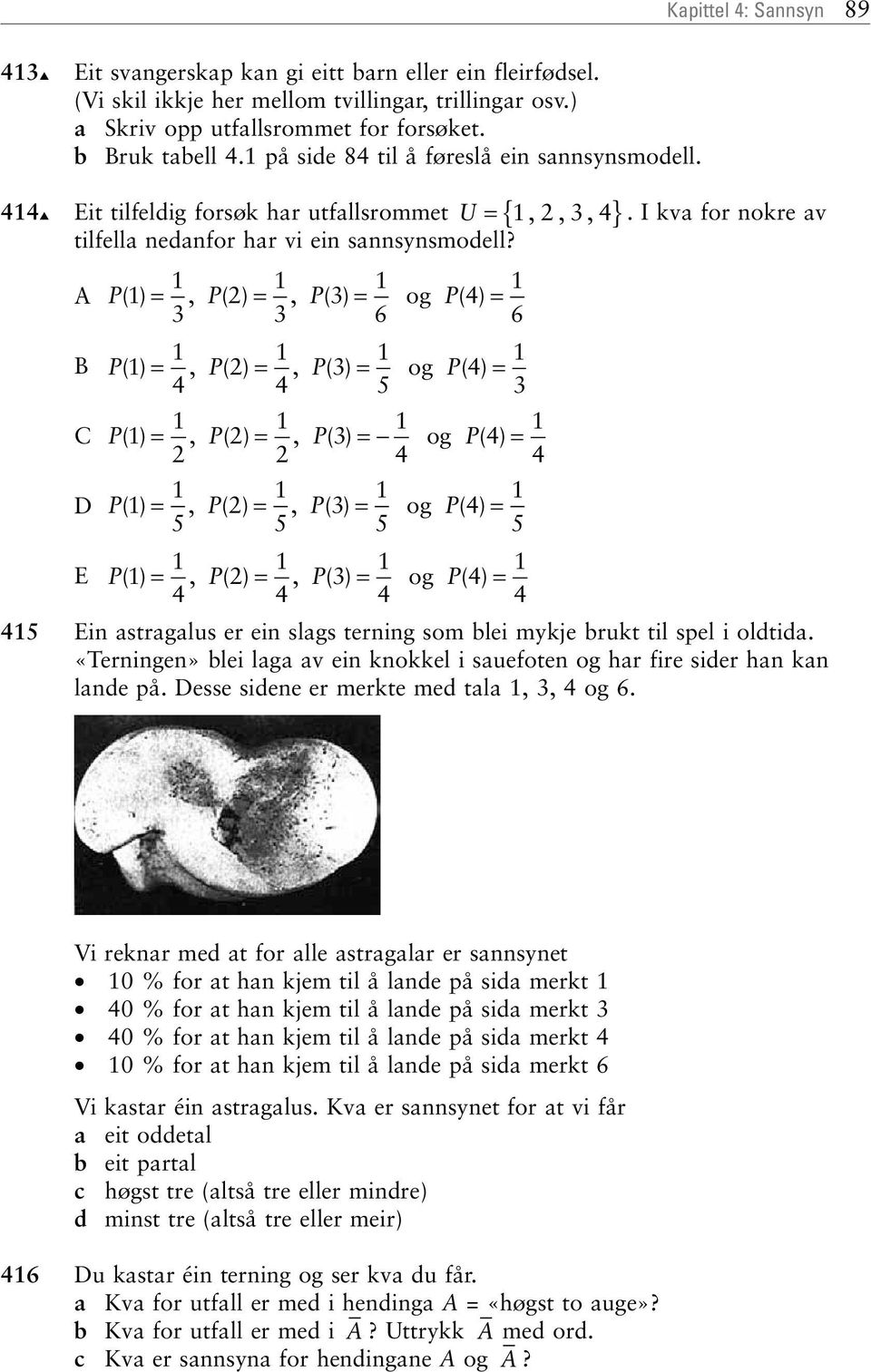 A B C D E 1 1 1 1 P() 1 =, P() 2 =, P() 3 = og P() 4 = 3 3 6 6 1 1 1 1 P() 1 =, P() 2 =, P() 3 = og P() 4 = 4 4 5 3 1 1 1 1 P() 1 =, P() 2 =, P() 3 = og P() 4 = 2 2 4 4 1 1 1 1 P() 1 =, P() 2 =, P()