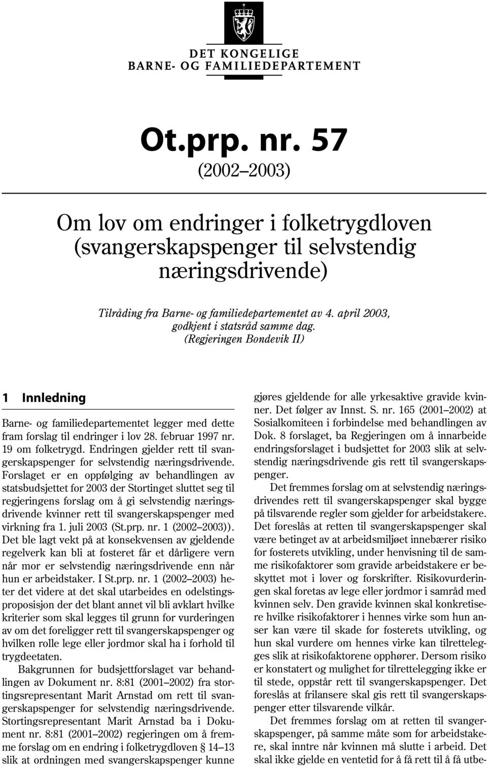 19 om folketrygd. Endringen gjelder rett til svangerskapspenger for selvstendig næringsdrivende.