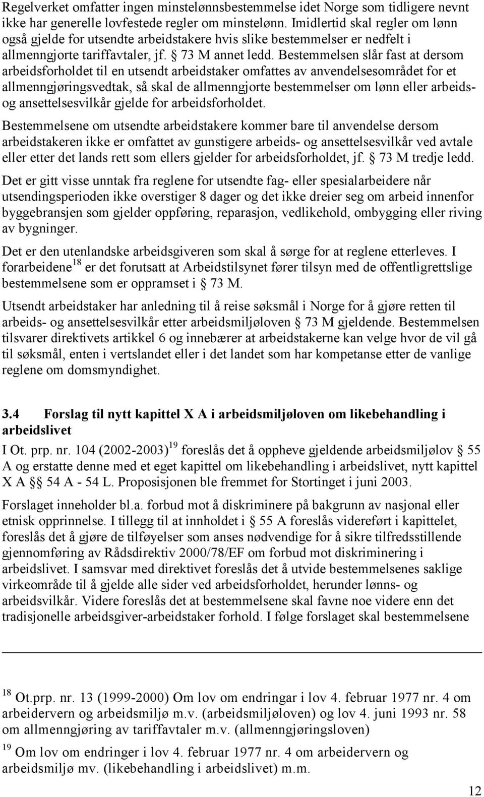 Bestemmelsen slår fast at dersom arbeidsforholdet til en utsendt arbeidstaker omfattes av anvendelsesområdet for et allmenngjøringsvedtak, så skal de allmenngjorte bestemmelser om lønn eller