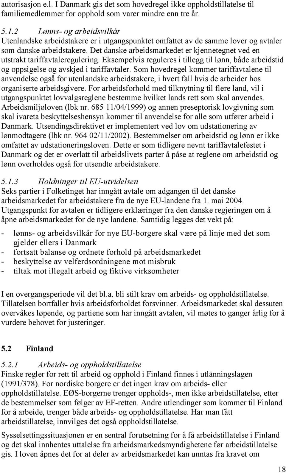 Det danske arbeidsmarkedet er kjennetegnet ved en utstrakt tariffavtaleregulering. Eksempelvis reguleres i tillegg til lønn, både arbeidstid og oppsigelse og avskjed i tariffavtaler.