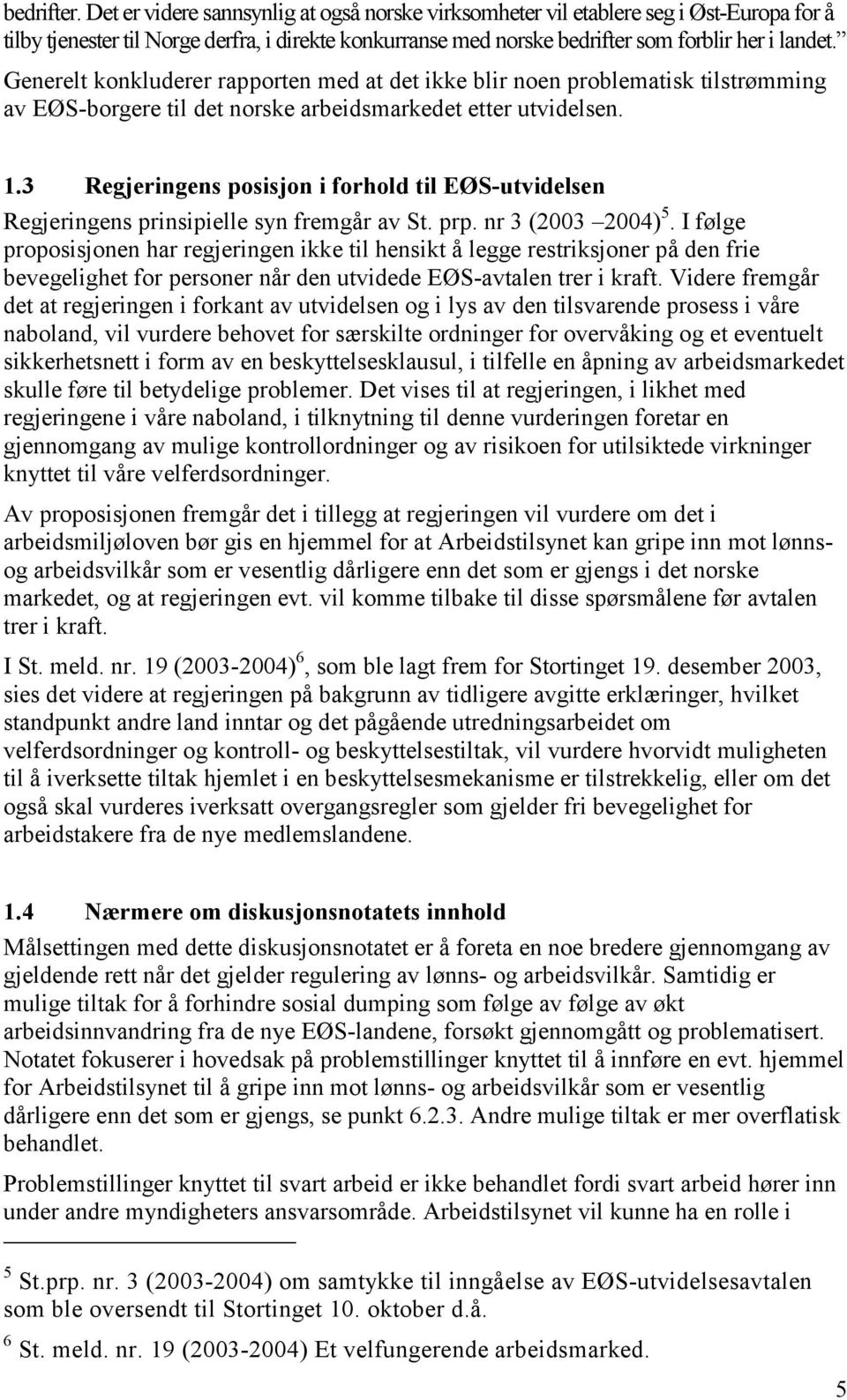 Generelt konkluderer rapporten med at det ikke blir noen problematisk tilstrømming av EØS-borgere til det norske arbeidsmarkedet etter utvidelsen. 1.