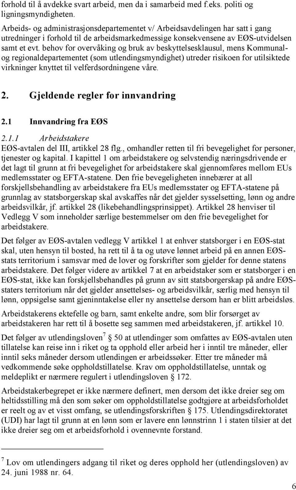 behov for overvåking og bruk av beskyttelsesklausul, mens Kommunalog regionaldepartementet (som utlendingsmyndighet) utreder risikoen for utilsiktede virkninger knyttet til velferdsordningene våre. 2.