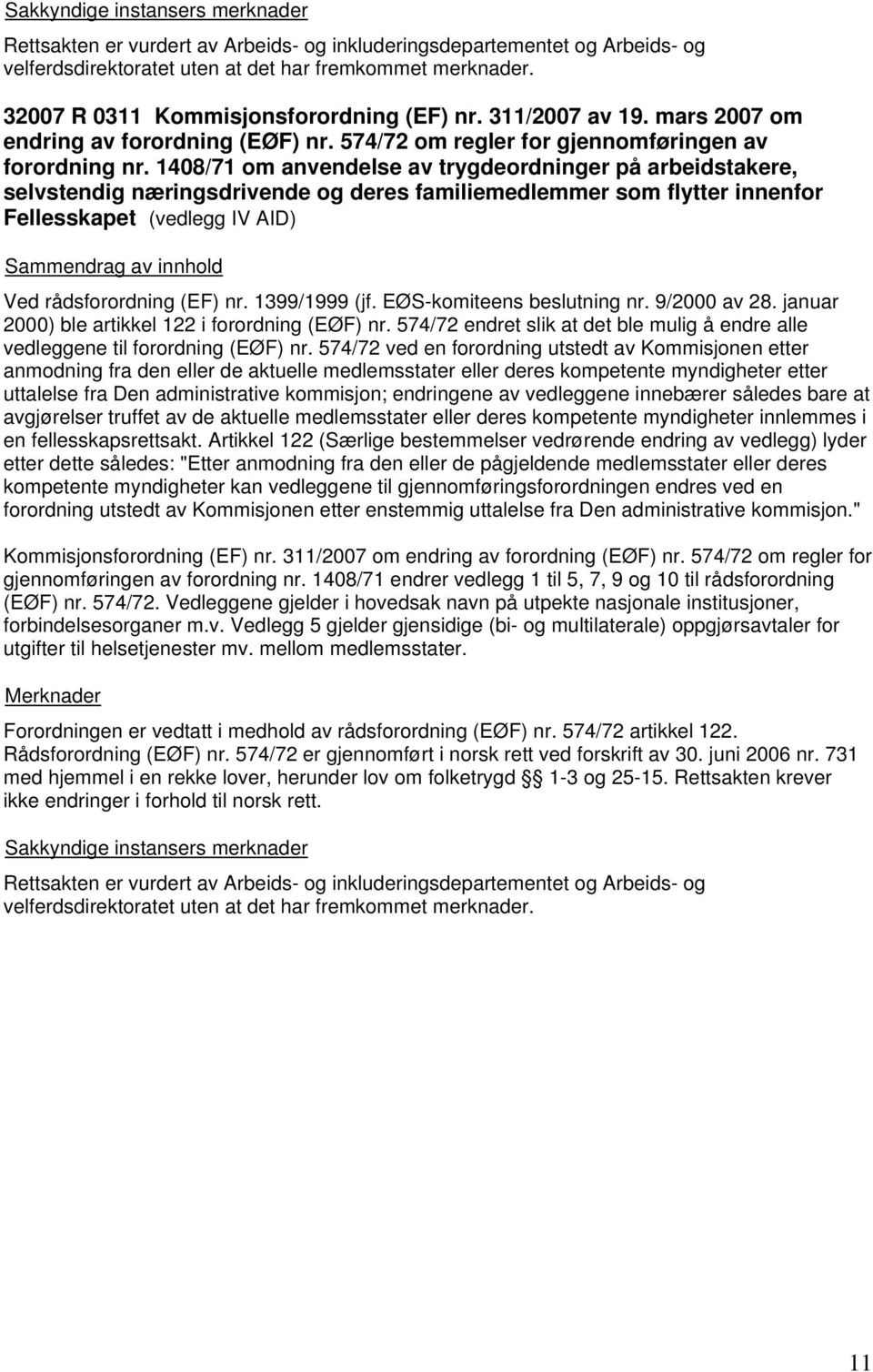 1408/71 om anvendelse av trygdeordninger på arbeidstakere, selvstendig næringsdrivende og deres familiemedlemmer som flytter innenfor Fellesskapet (vedlegg IV AID) Ved rådsforordning (EF) nr.