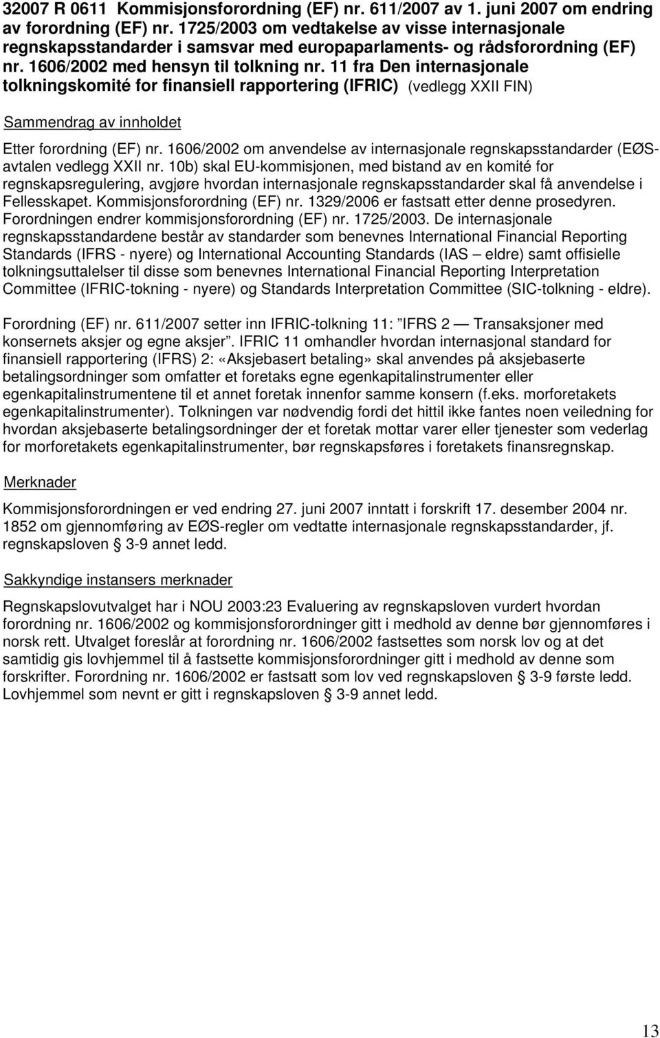 11 fra Den internasjonale tolkningskomité for finansiell rapportering (IFRIC) (vedlegg XXII FIN) et Etter forordning (EF) nr.