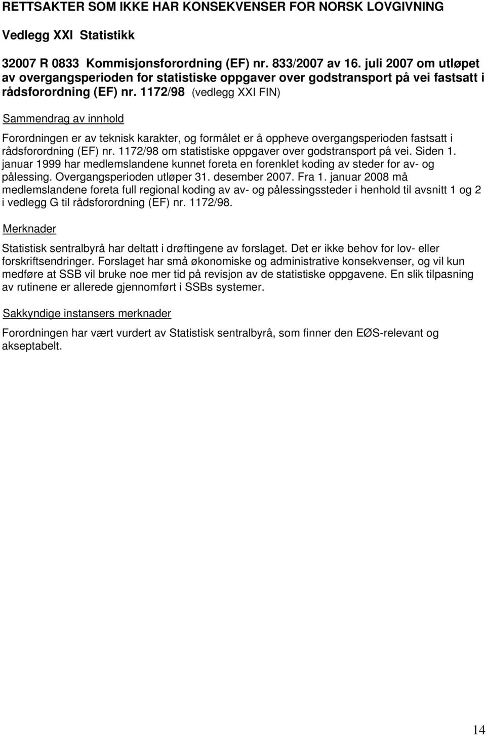 1172/98 (vedlegg XXI FIN) Forordningen er av teknisk karakter, og formålet er å oppheve overgangsperioden fastsatt i rådsforordning (EF) nr. 1172/98 om statistiske oppgaver over godstransport på vei.