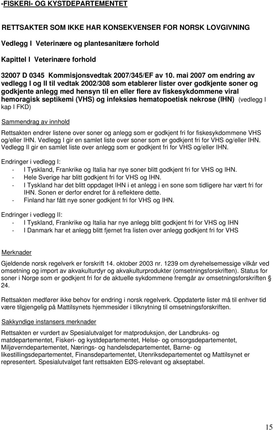 mai 2007 om endring av vedlegg I og II til vedtak 2002/308 som etablerer lister over godkjente soner og godkjente anlegg med hensyn til en eller flere av fiskesykdommene viral hemoragisk septikemi