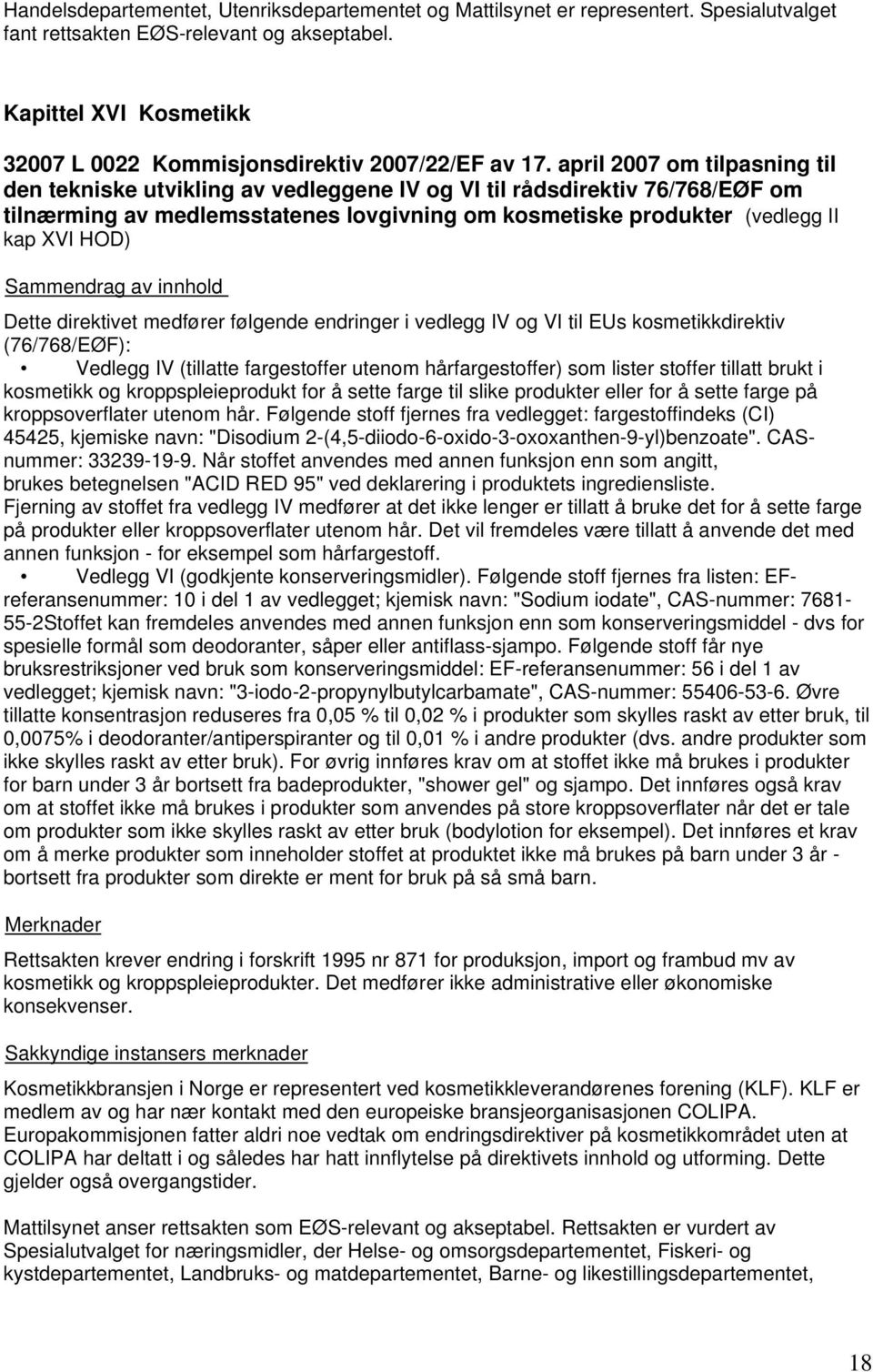 april 2007 om tilpasning til den tekniske utvikling av vedleggene IV og VI til rådsdirektiv 76/768/EØF om tilnærming av medlemsstatenes lovgivning om kosmetiske produkter (vedlegg II kap XVI HOD)