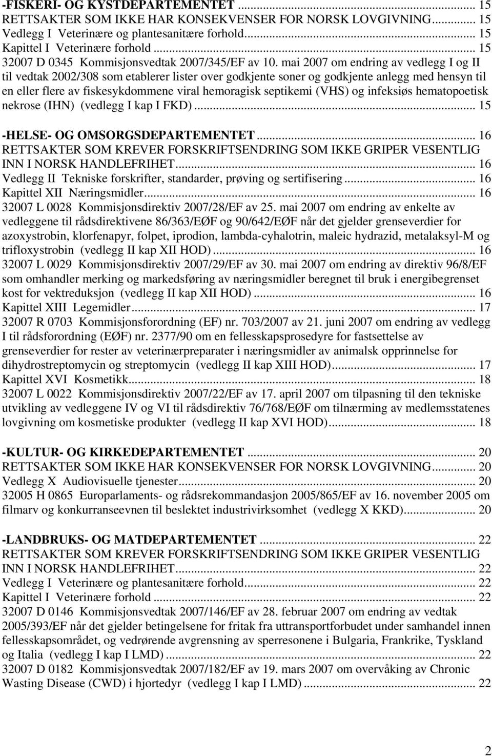 mai 2007 om endring av vedlegg I og II til vedtak 2002/308 som etablerer lister over godkjente soner og godkjente anlegg med hensyn til en eller flere av fiskesykdommene viral hemoragisk septikemi