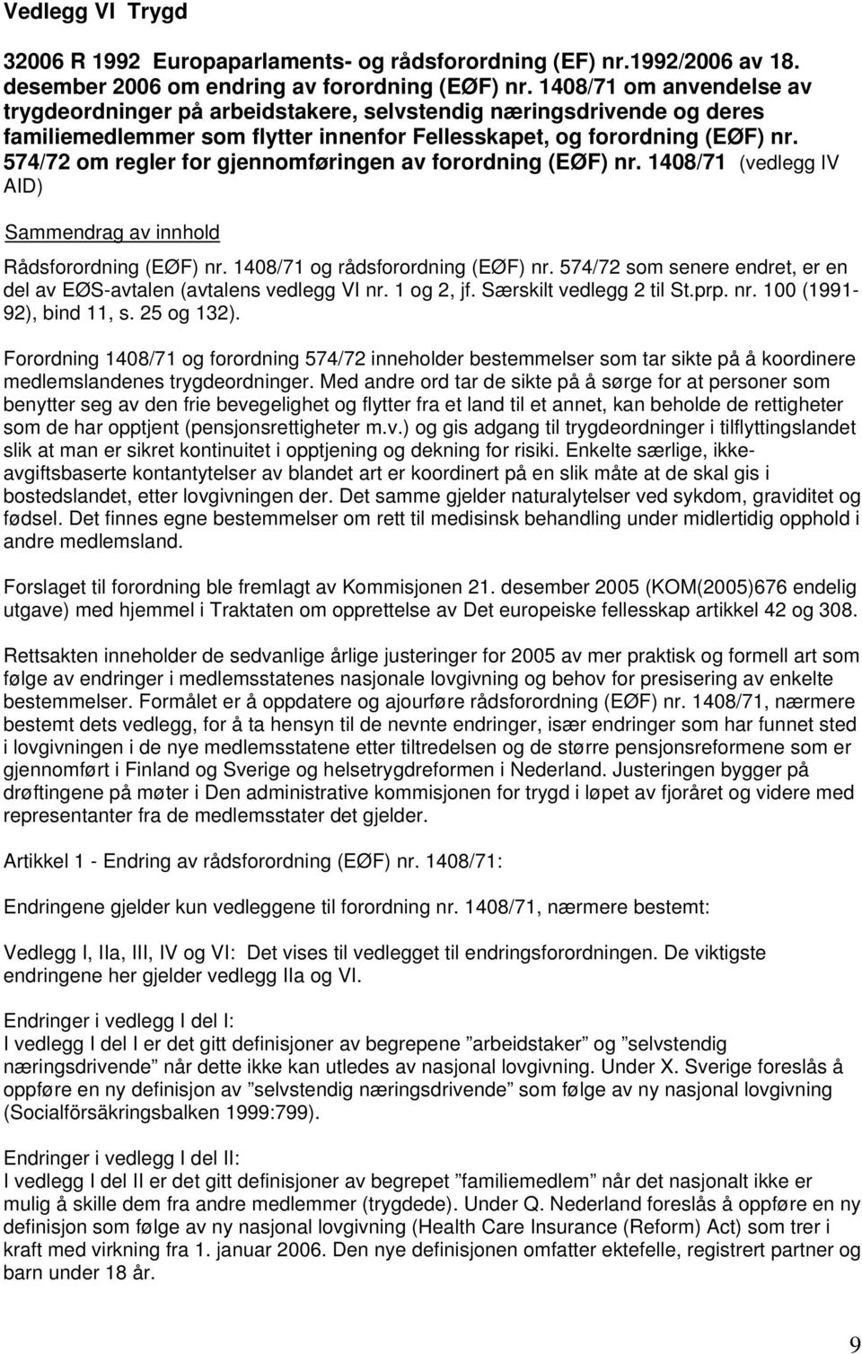 574/72 om regler for gjennomføringen av forordning (EØF) nr. 1408/71 (vedlegg IV AID) Rådsforordning (EØF) nr. 1408/71 og rådsforordning (EØF) nr.