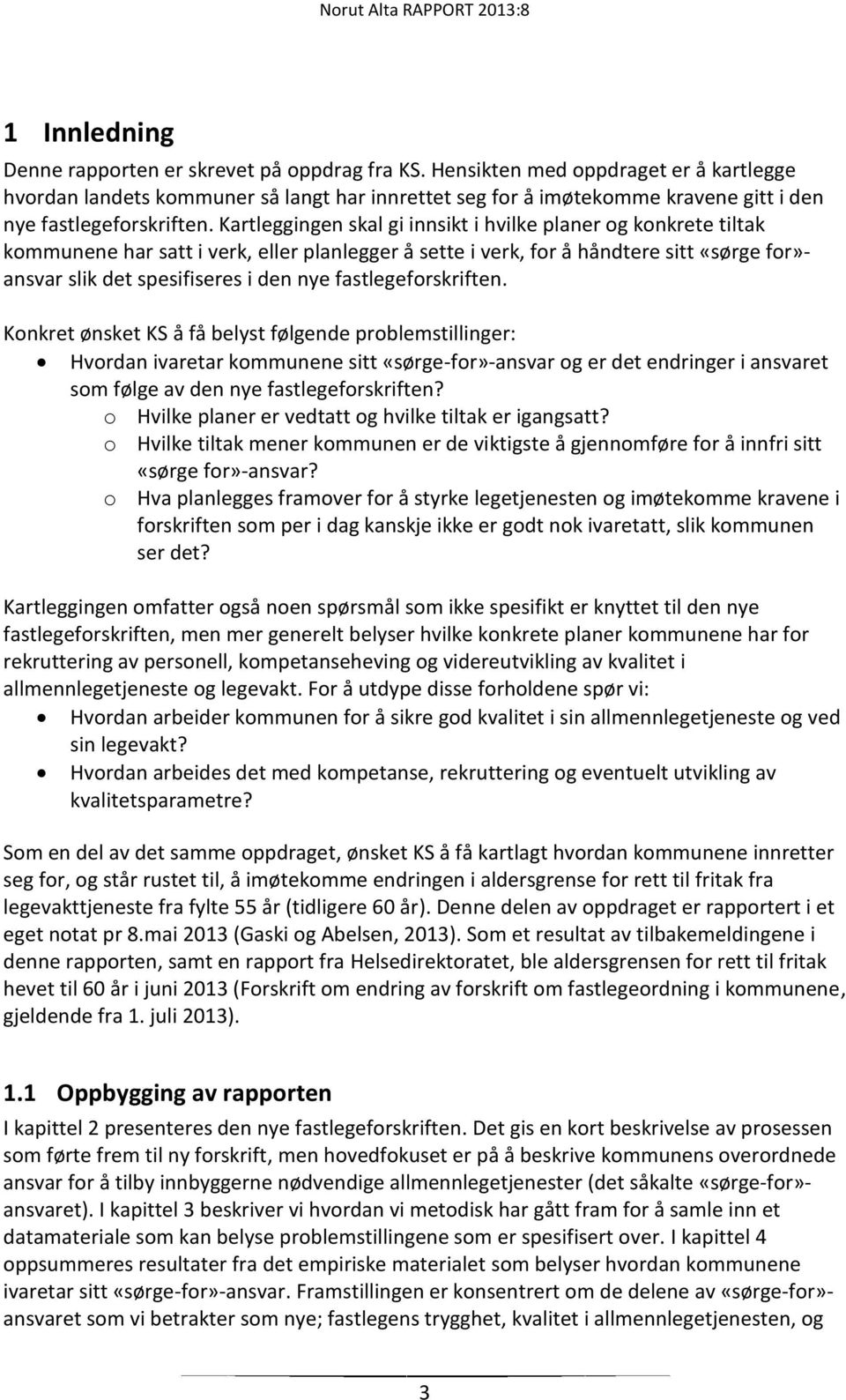 Kartleggingen skal gi innsikt i hvilke planer og konkrete tiltak kommunene har satt i verk, eller planlegger å sette i verk, for å håndtere sitt «sørge for»- ansvar slik det spesifiseres i den nye