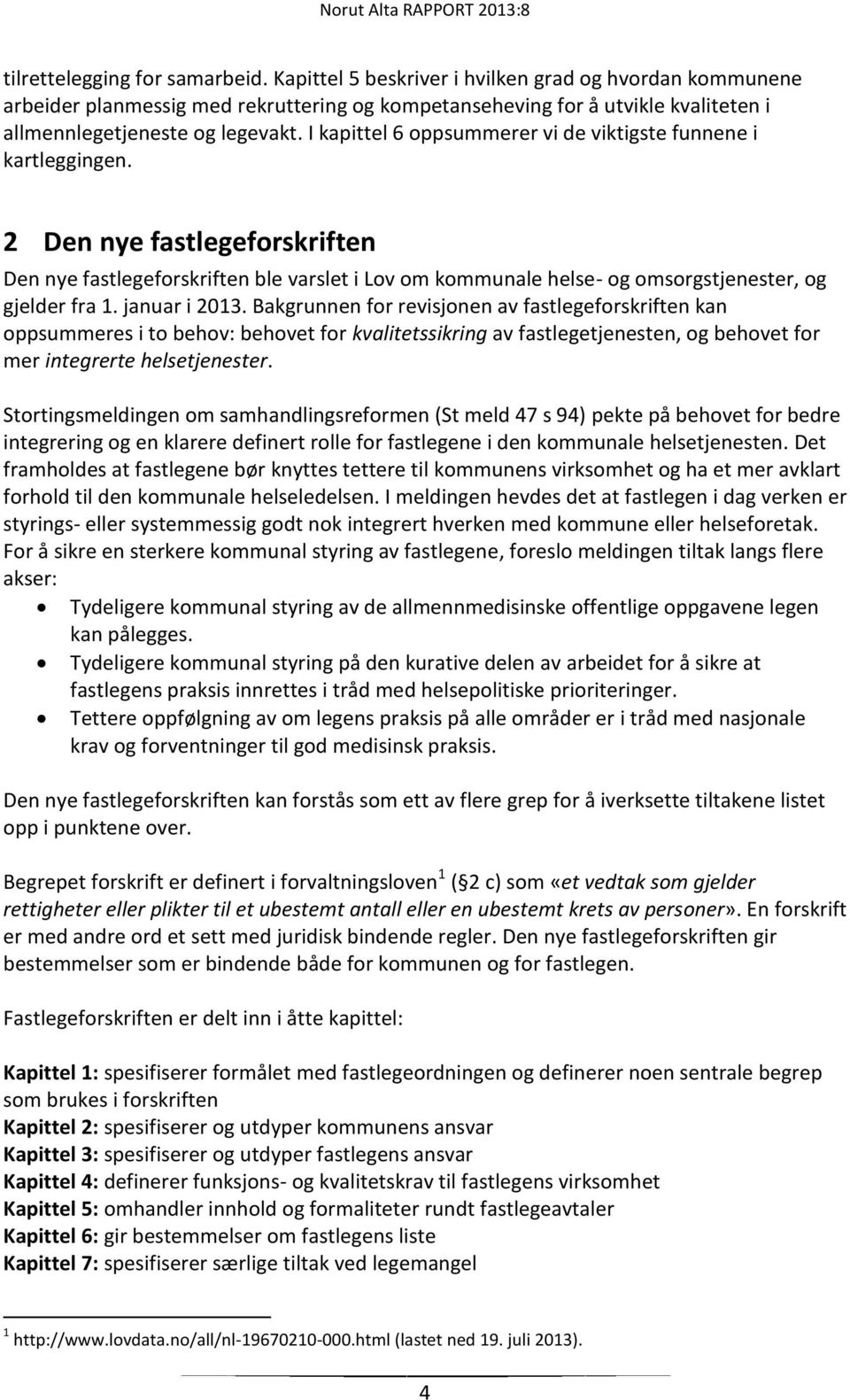 I kapittel 6 oppsummerer vi de viktigste funnene i kartleggingen. 2 Den nye fastlegeforskriften Den nye fastlegeforskriften ble varslet i Lov om kommunale helse- og omsorgstjenester, og gjelder fra 1.