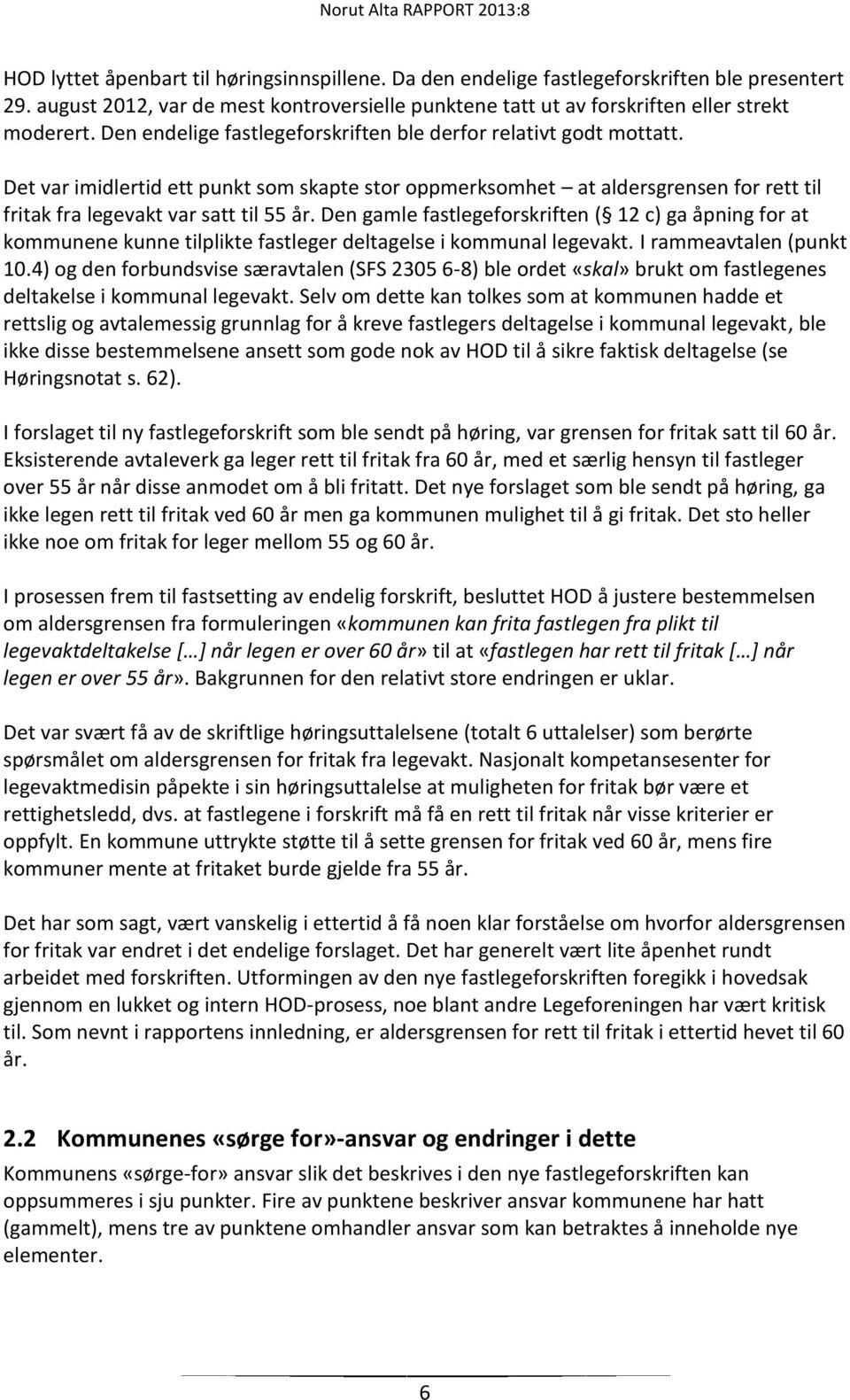 Den gamle fastlegeforskriften ( 12 c) ga åpning for at kommunene kunne tilplikte fastleger deltagelse i kommunal legevakt. I rammeavtalen (punkt 10.