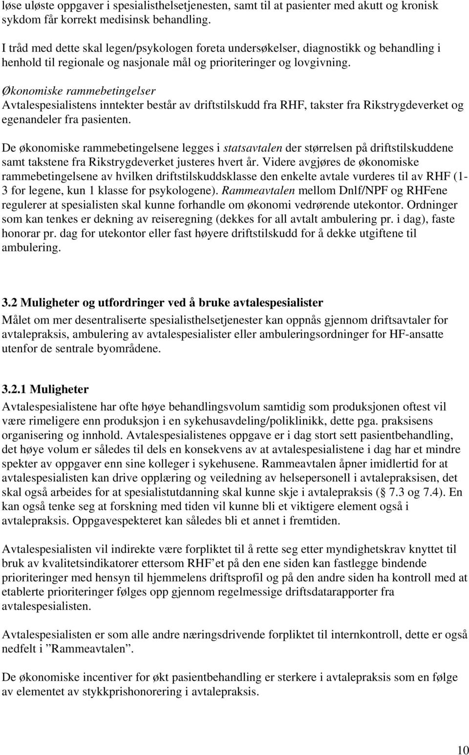 Økonomiske rammebetingelser Avtalespesialistens inntekter består av driftstilskudd fra RHF, takster fra Rikstrygdeverket og egenandeler fra pasienten.