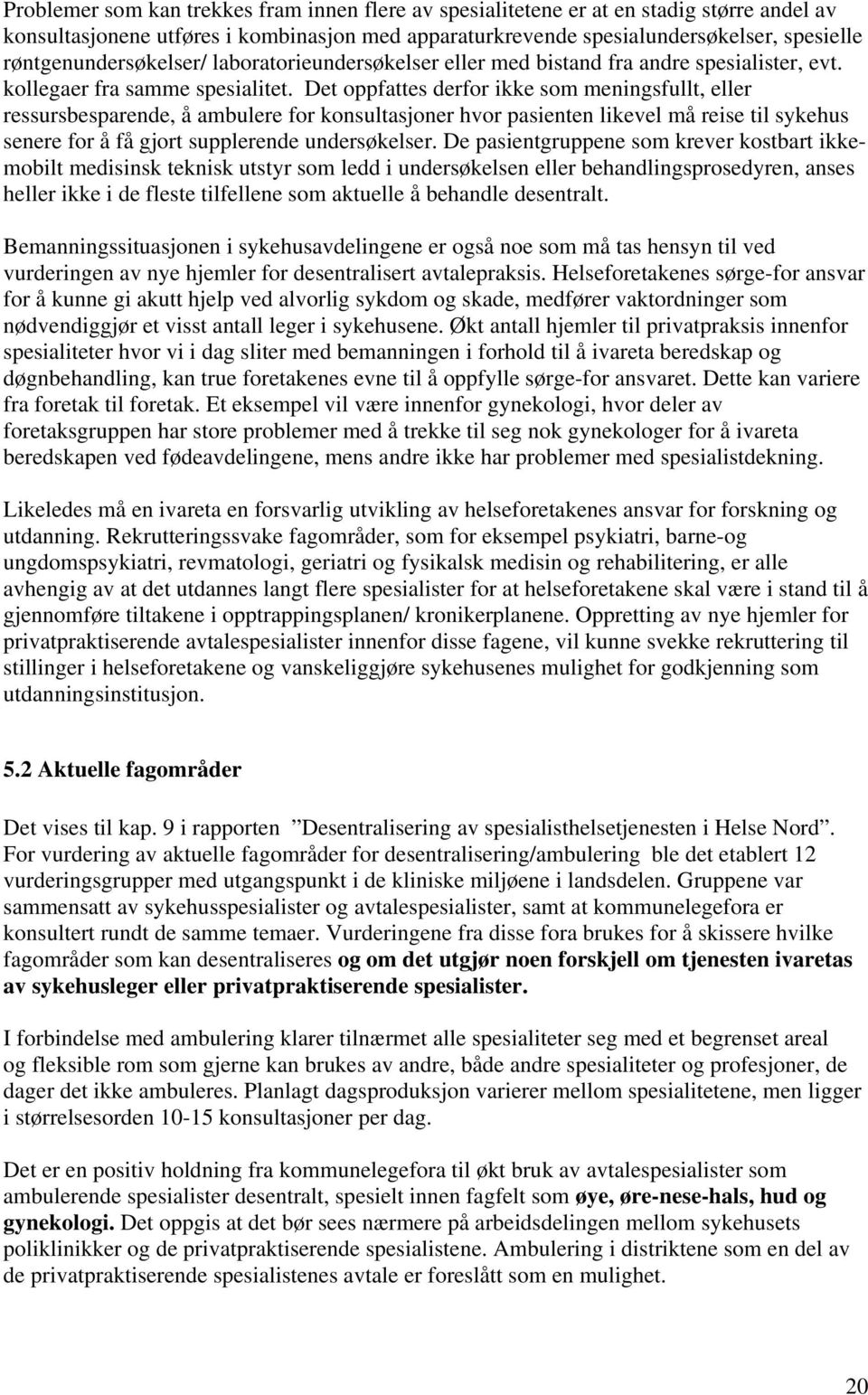 Det oppfattes derfor ikke som meningsfullt, eller ressursbesparende, å ambulere for konsultasjoner hvor pasienten likevel må reise til sykehus senere for å få gjort supplerende undersøkelser.