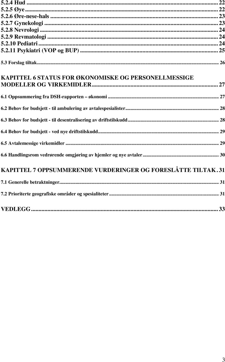 .. 28 6.3 Behov for budsjett - til desentralisering av driftstilskudd... 28 6.4 Behov for budsjett - ved nye driftstilskudd... 29 6.5 Avtalemessige virkemidler... 29 6.6 Handlingsrom vedrørende omgjøring av hjemler og nye avtaler.