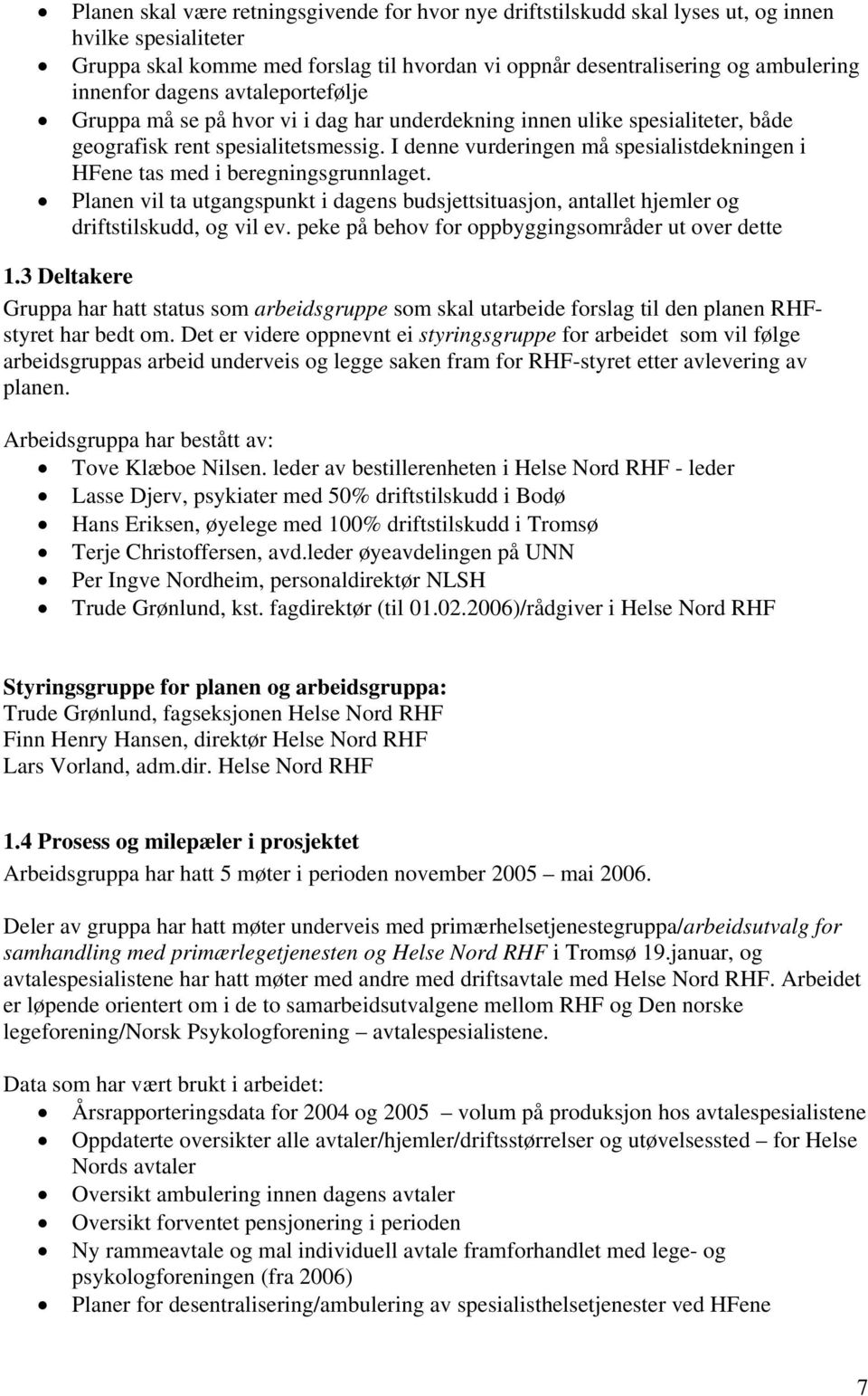 I denne vurderingen må spesialistdekningen i HFene tas med i beregningsgrunnlaget. Planen vil ta utgangspunkt i dagens budsjettsituasjon, antallet hjemler og driftstilskudd, og vil ev.