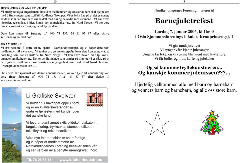 Vi ber dere om å ta kontakt med oss, og vi vil hjelpe dere. Dere kan ringe til Suzanne tlf. 900 74 133/ 24 11 93 87 eller skrive suz.tennes@hotmail.