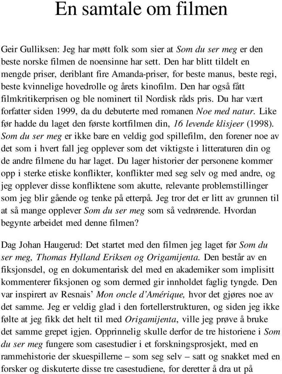 Den har også fått filmkritikerprisen og ble nominert til Nordisk råds pris. Du har vært forfatter siden 1999, da du debuterte med romanen Noe med natur.