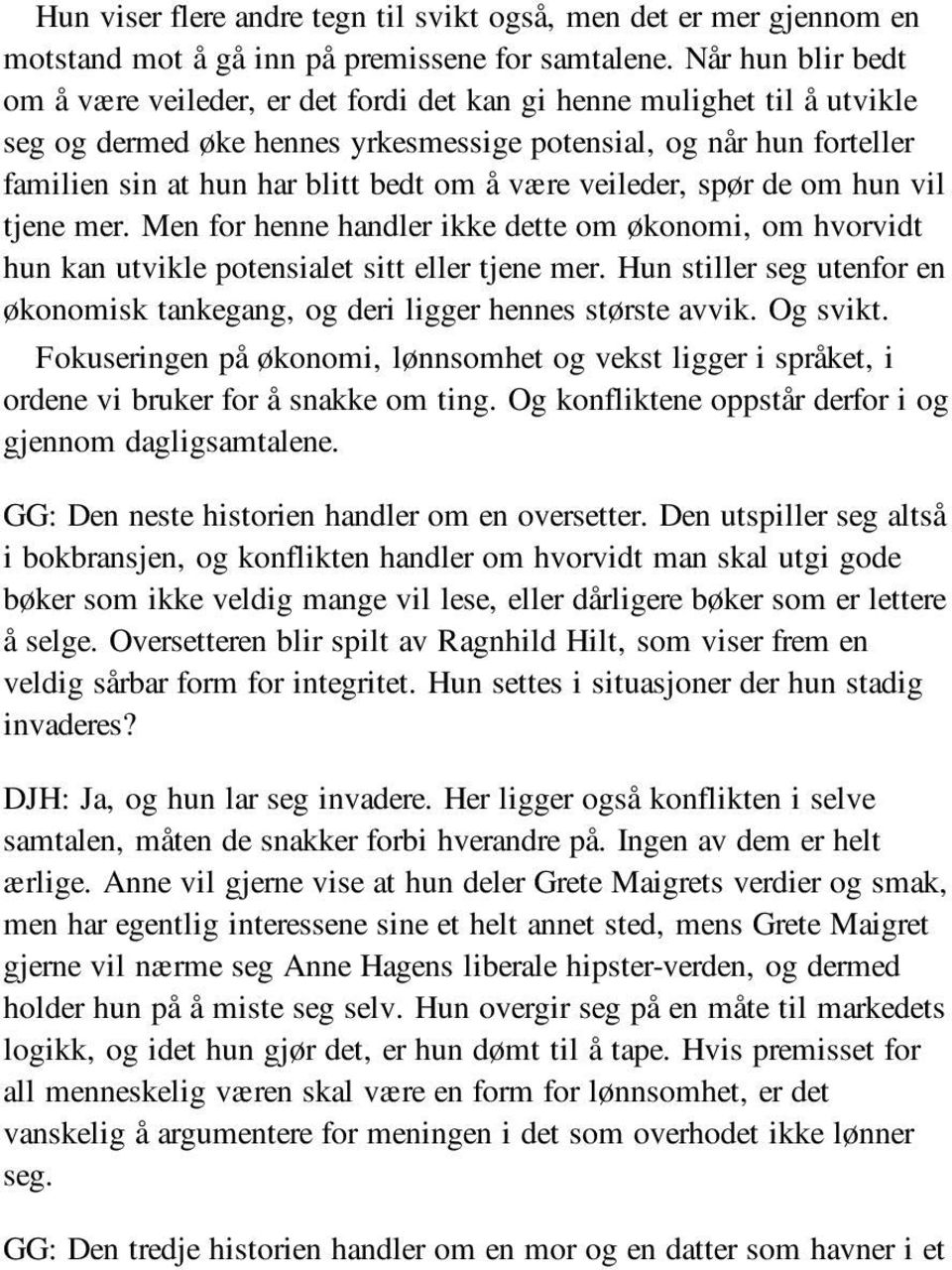 å være veileder, spør de om hun vil tjene mer. Men for henne handler ikke dette om økonomi, om hvorvidt hun kan utvikle potensialet sitt eller tjene mer.