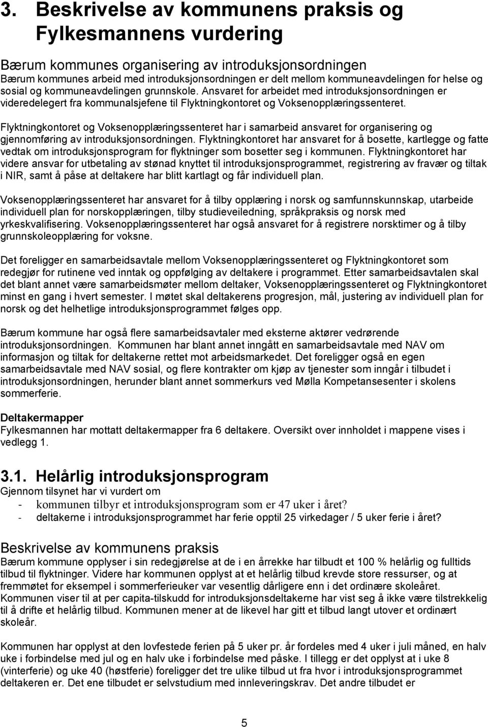 Flyktningkontoret og Voksenopplæringssenteret har i samarbeid ansvaret for organisering og gjennomføring av introduksjonsordningen.