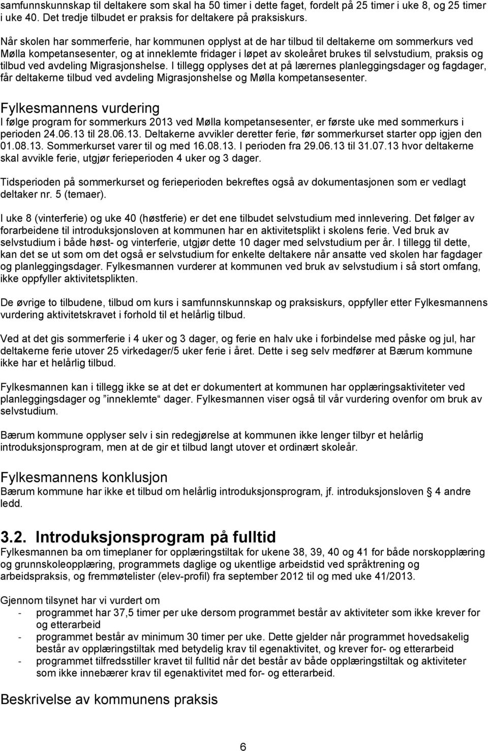 praksis og tilbud ved avdeling Migrasjonshelse. I tillegg opplyses det at på lærernes planleggingsdager og fagdager, får deltakerne tilbud ved avdeling Migrasjonshelse og Mølla kompetansesenter.