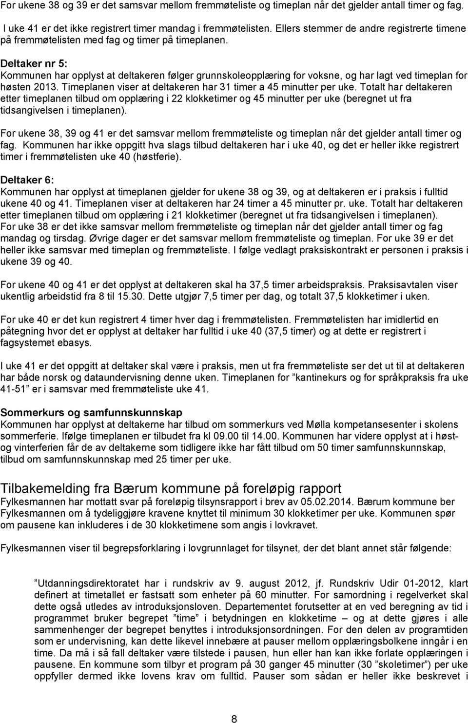 Deltaker nr 5: Kommunen har opplyst at deltakeren følger grunnskoleopplæring for voksne, og har lagt ved timeplan for høsten 2013. Timeplanen viser at deltakeren har 31 timer a 45 minutter per uke.